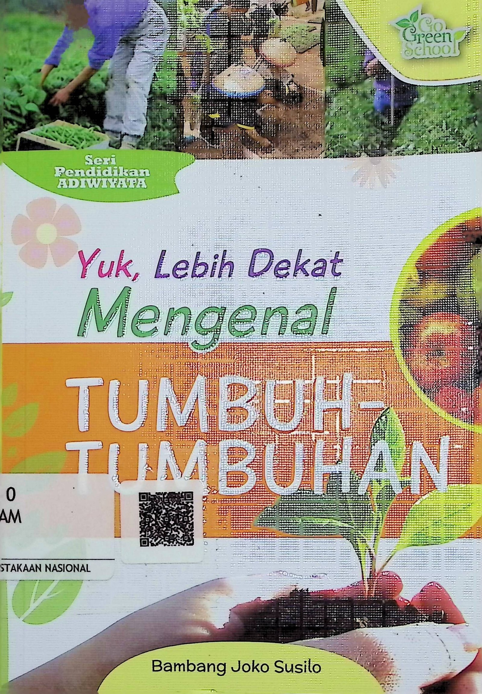 Cover Yuk, Lebih Dekat Mengenal Tumbuh-Tumbuhan :  Seri Pendidikan Adiwiyata / Bambang Joko Susilo (Penyusun); Cikal Ringgin Paneduh (Editor)