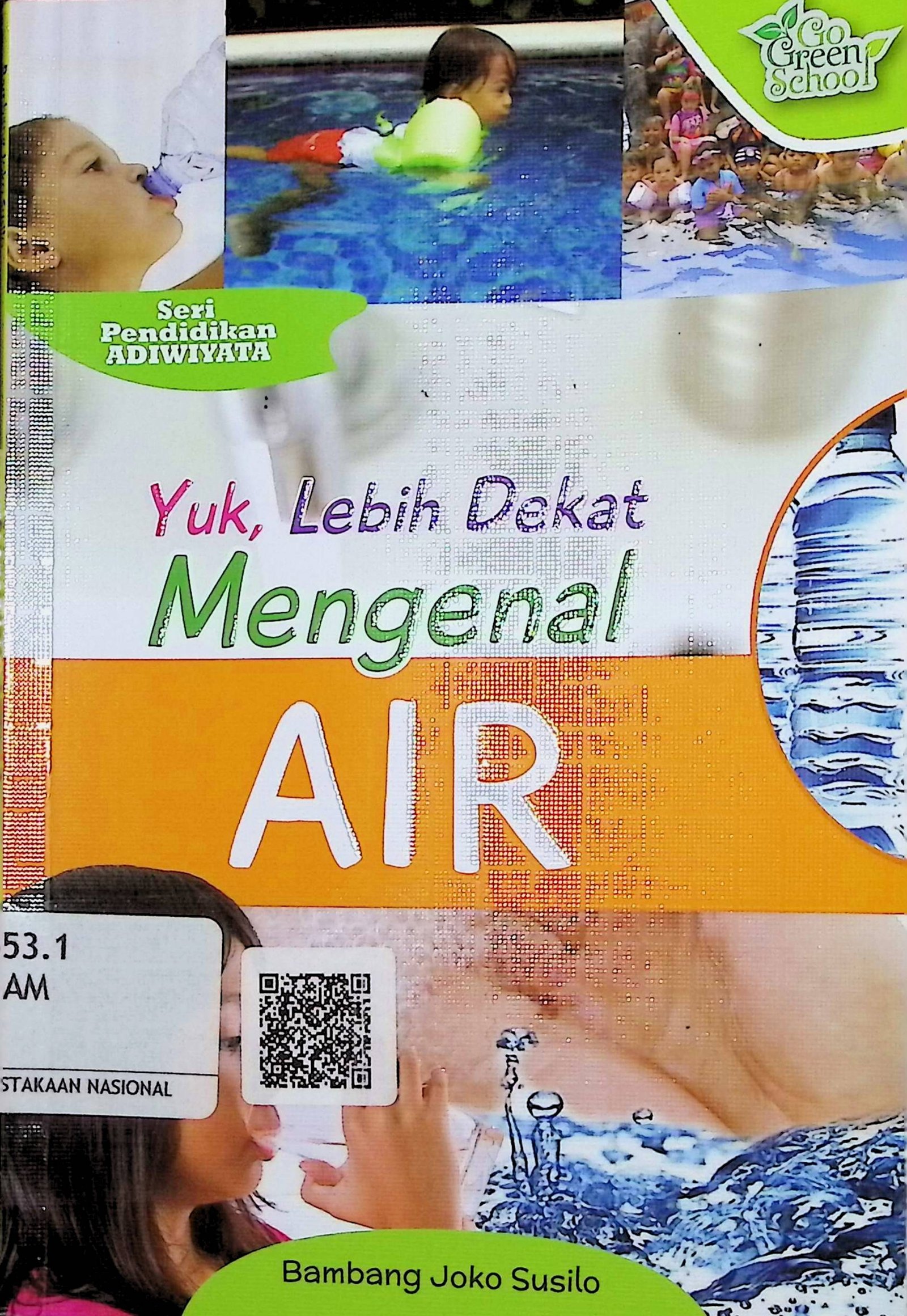 Cover Yuk, Lebih Dekat Mengenal Air :  Seri Pendidikan Adiwiyata / Bambang Joko Susilo (Penyusun); Cikal Ringgin Paneduh (Editor)