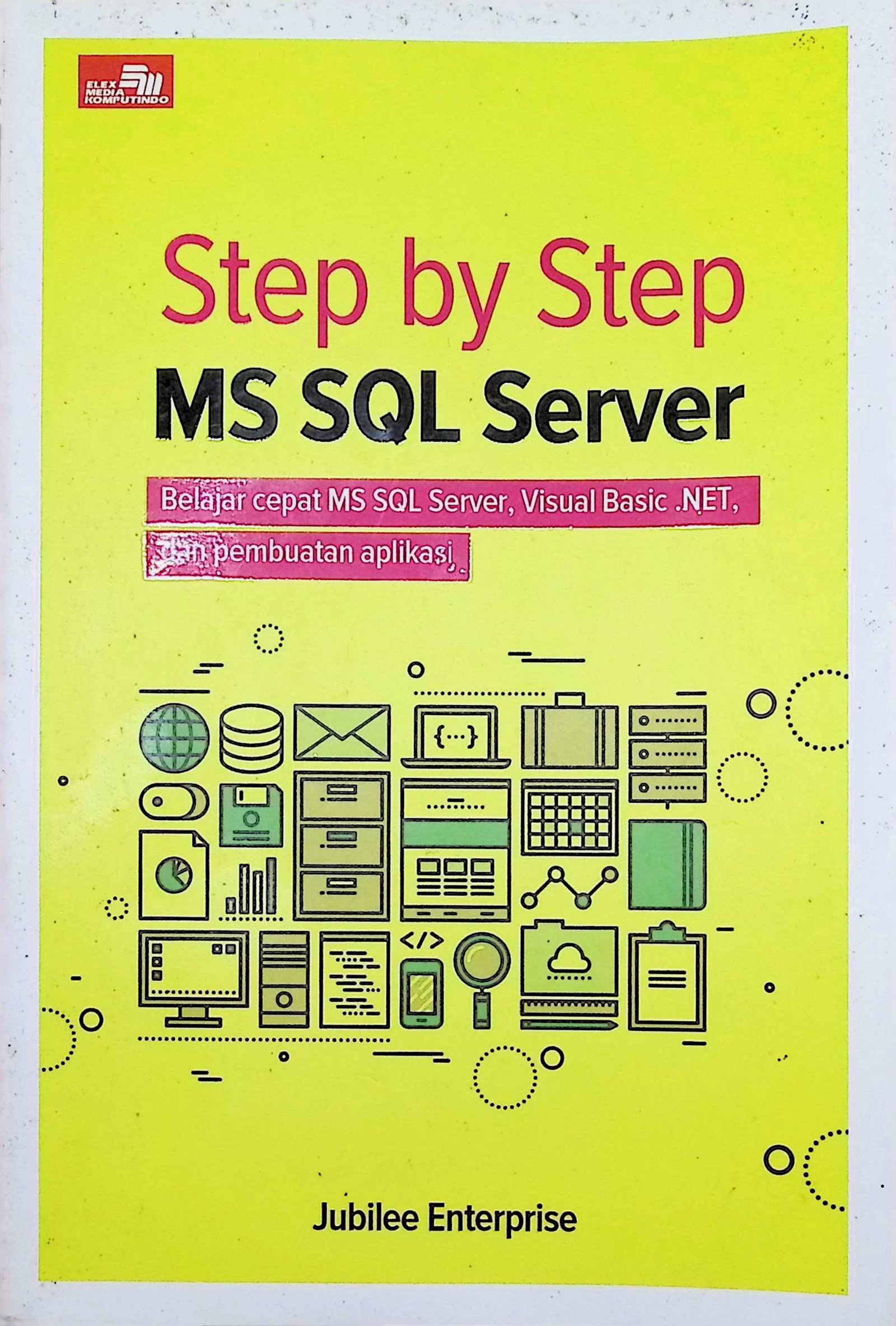 Cover Step by Step MS SQL Server :  Belajar Cepat MS SQL Server, Visual Basic. NET, dan Pembuatan Aplikasi / Jubilee Enterprise (Penulis)