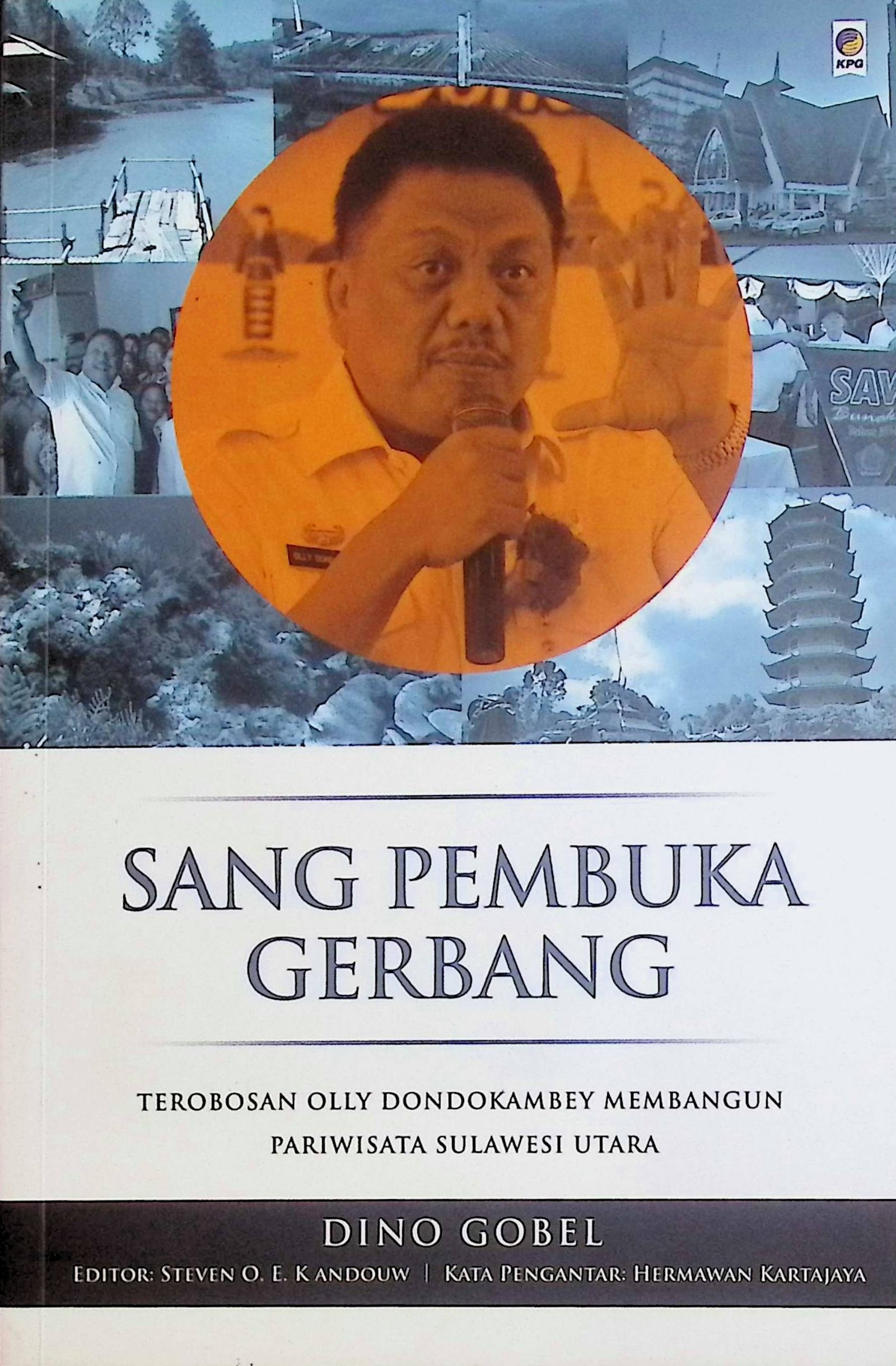 Cover Sang Pembuka Gerbang :  Terobosan Olly Dondokambey Membangun Pariwisata Sulawesi Utara / Dino Gobel (Penulis); Steven O.E. Kandouw & Galang Aji Putro (Editor)