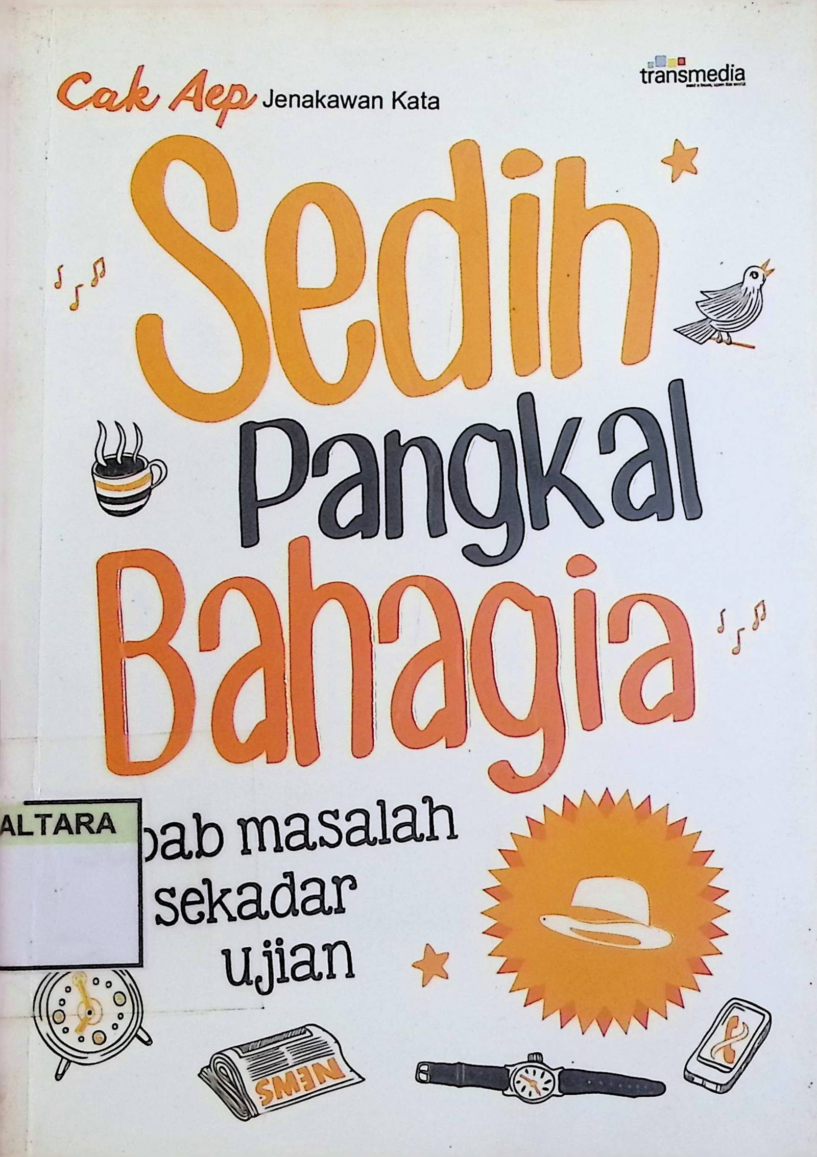 Cover Sedih Pangkal Bahagia :  Sebab Masalah Sekedar Ujian / Cak Aep (Penulis); Intan Faradillah (Penyunting)