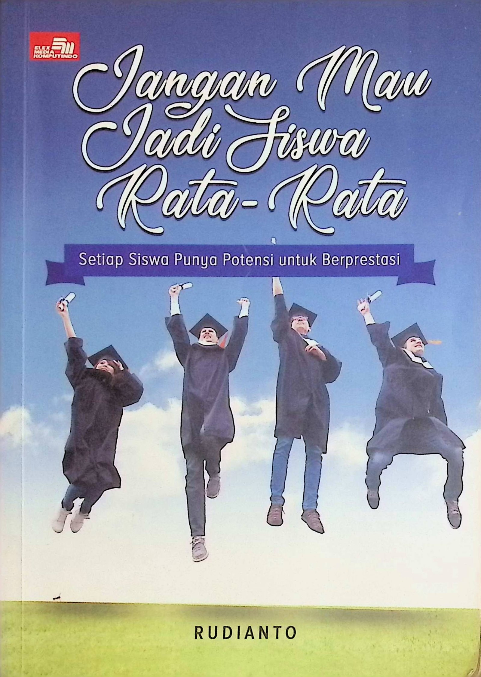 Cover Jangan Mau Jadi Siswa Rata-Rata :  Setiap Siswa Punya Potensi untuk Berprestasi / Rudianto (Penulis)