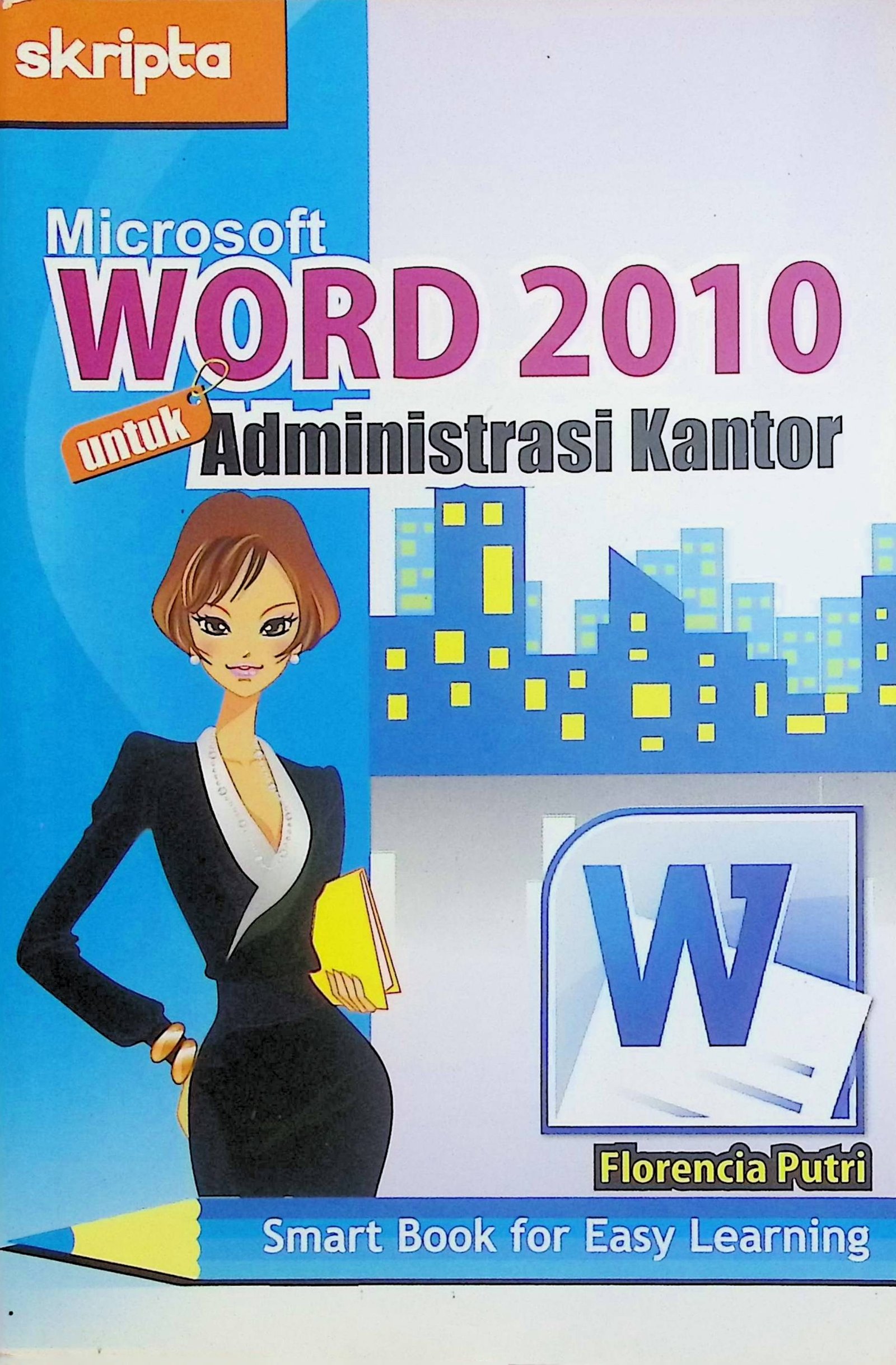 Cover Microsoft Word 2010 Untuk Administrasi Kantor / Florencia Putri (Penulis); Triasmana Wirasta (Editor)
