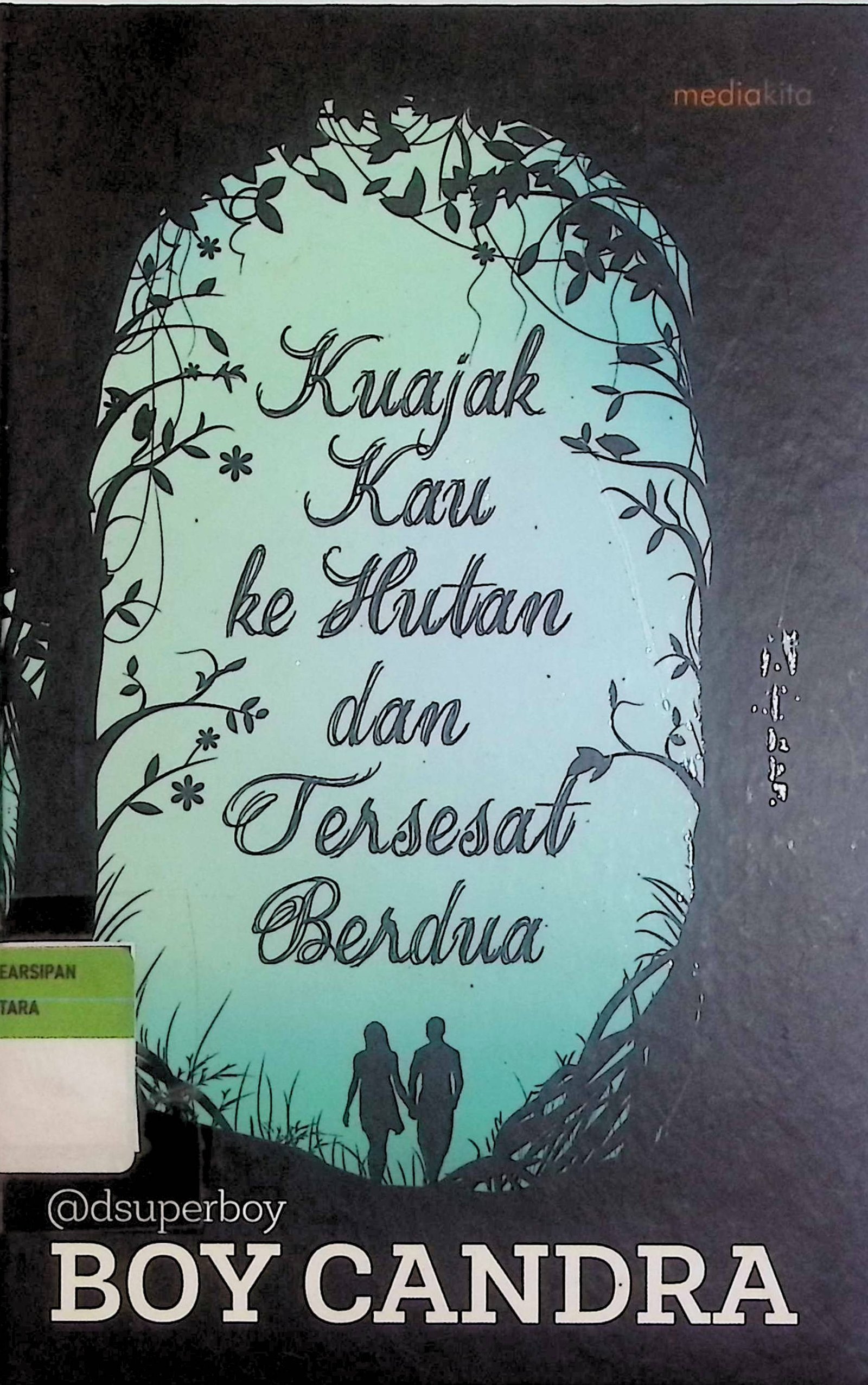 Cover Kuajak Kau Ke Hutan Dan Tersesat Berdua / Boy Candra (Penulis); Dian Nitami (Penyunting)