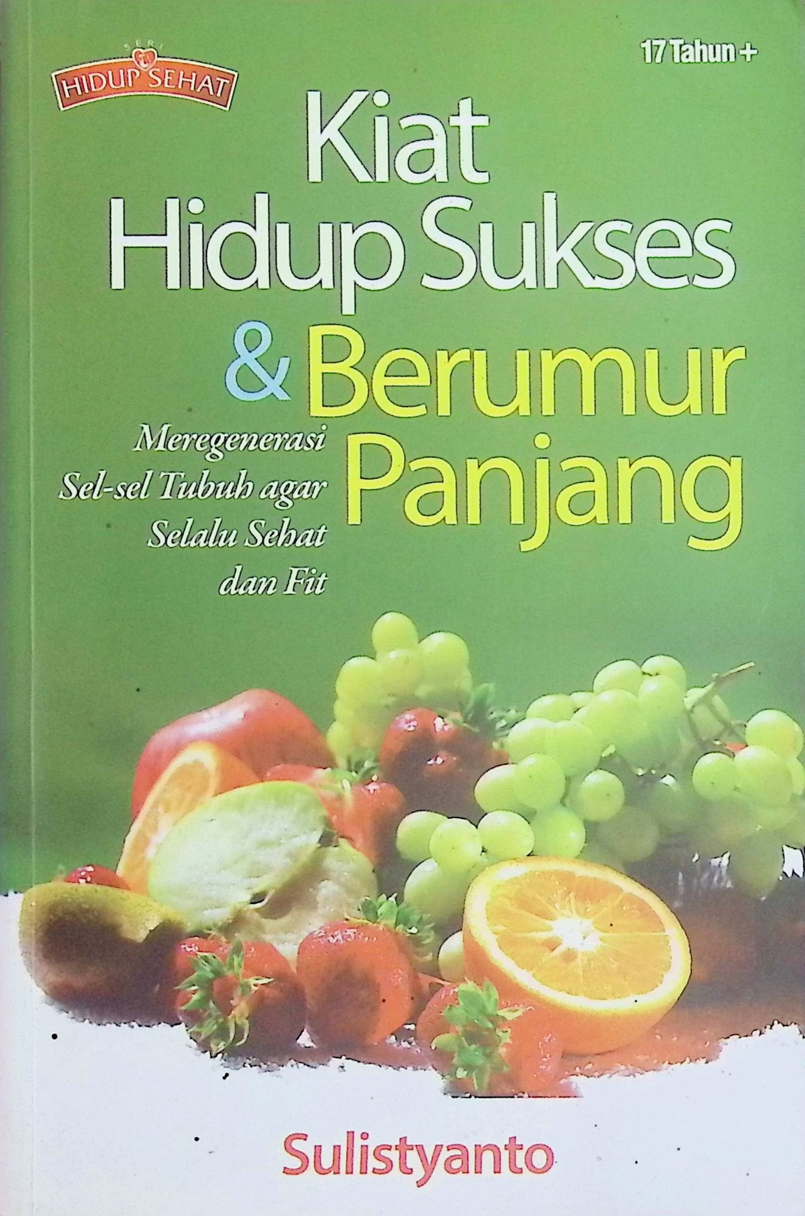 Cover Kiat Hidup Sukses & Berumur Panjang :  Meregenerasi Sel-Sel Tubuh agar Selalu Sehat dan Fit / Sulistyanto (Penulis)