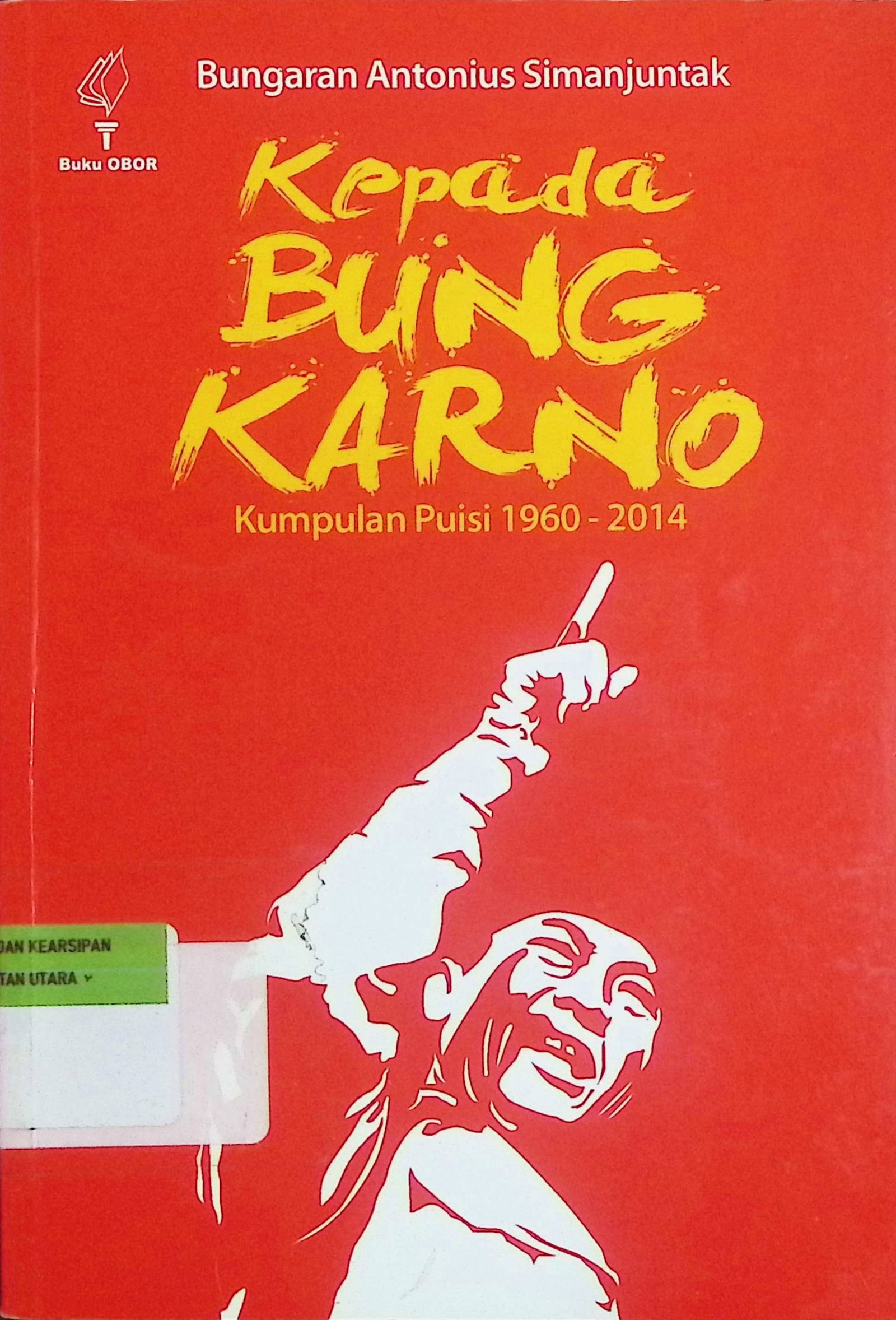 Cover Kepada Bung Karno:Kumpulan Puisi 1960-2014 / Bungaran Antonius Simanjuntak (Penulis)