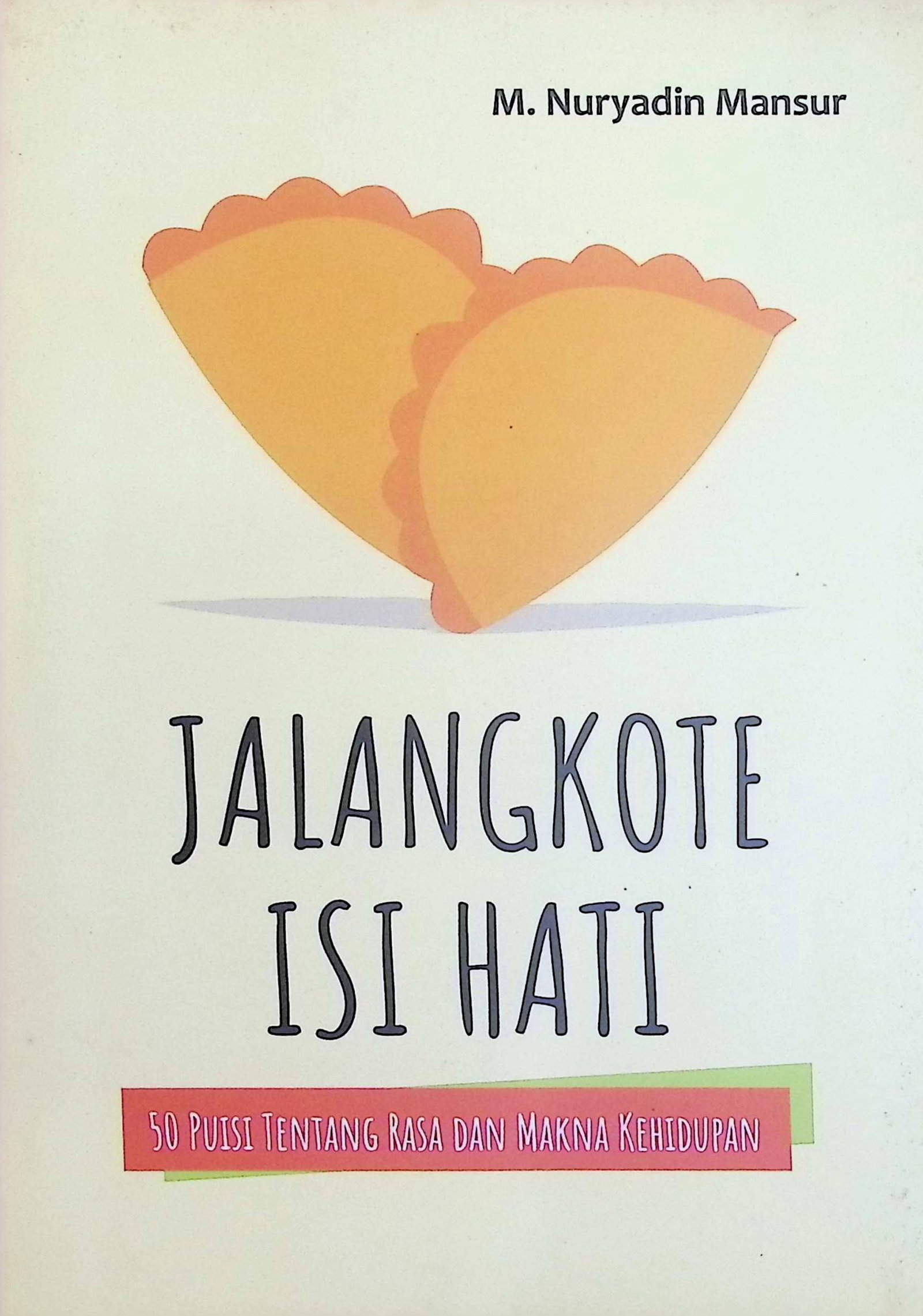 Cover Jalangkote Isi Hati: 50 Puisi Tentang Rasa Dan Makna Kehidupan / Nuryadin Mansur M. (Penulis)