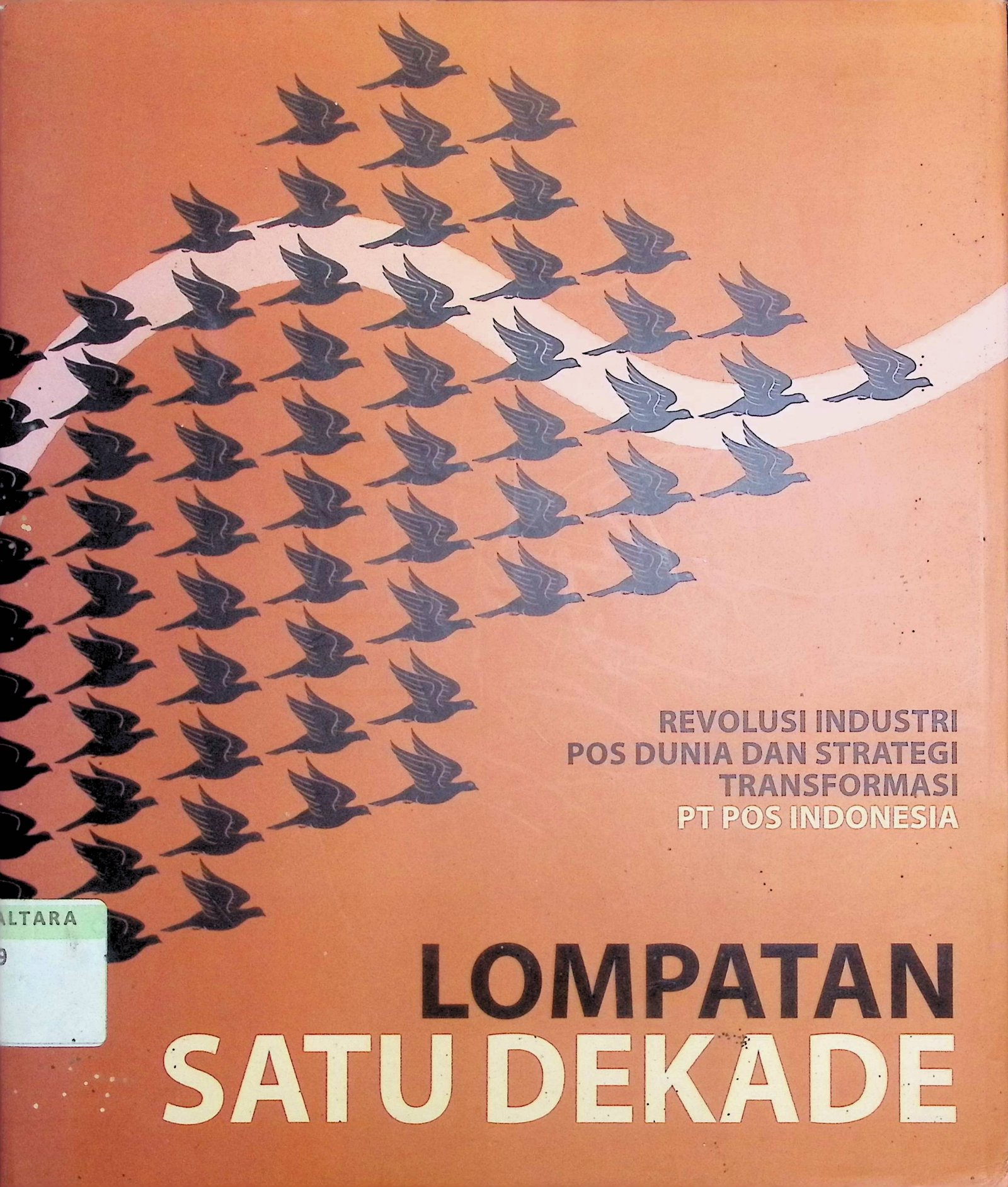 Cover Lompatan Satu Dekade :  Revolusi Industri Pos Dunia dan Strategi Transformasi PT Pos Indonesia / Metta Dharmasaputra (Penulis)