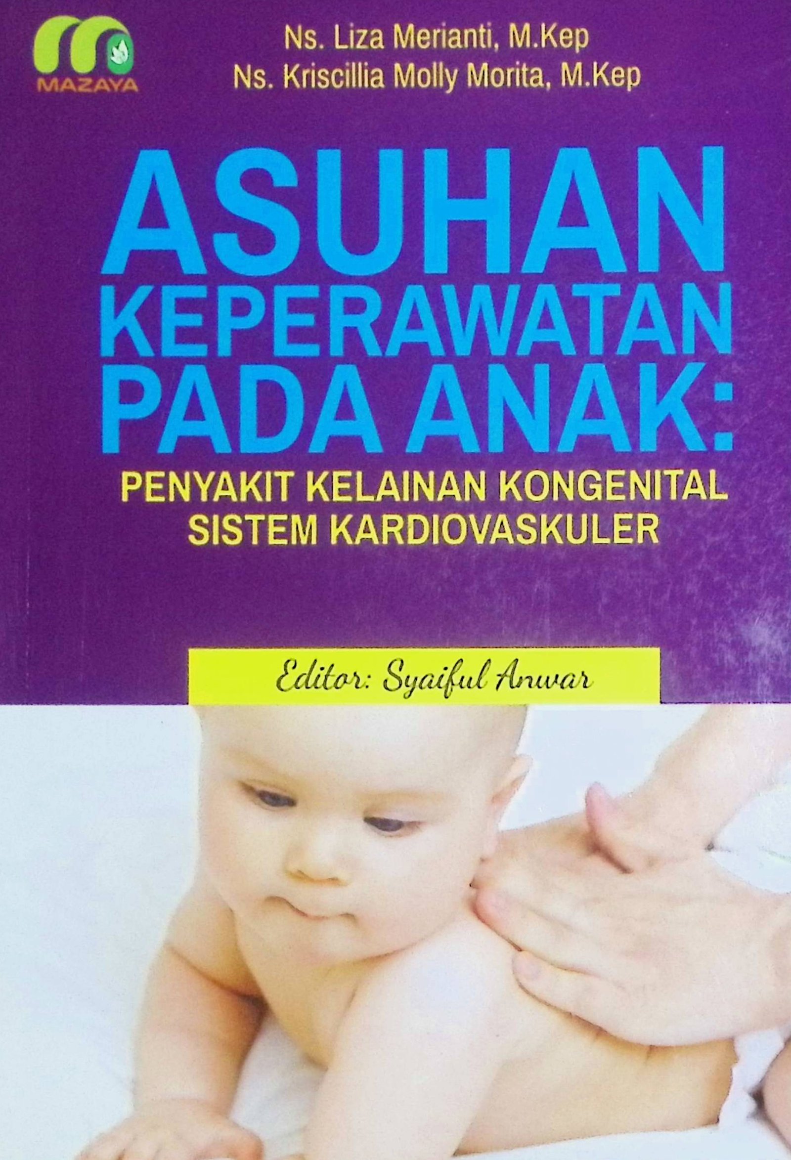 Cover Asuhan Keperawatan Pada Anak: Penyakit Kelainan Kongenital Sistem Kardiobaskuler / Liza Merianti (Penulis); Syaiful Anwar (Editor)