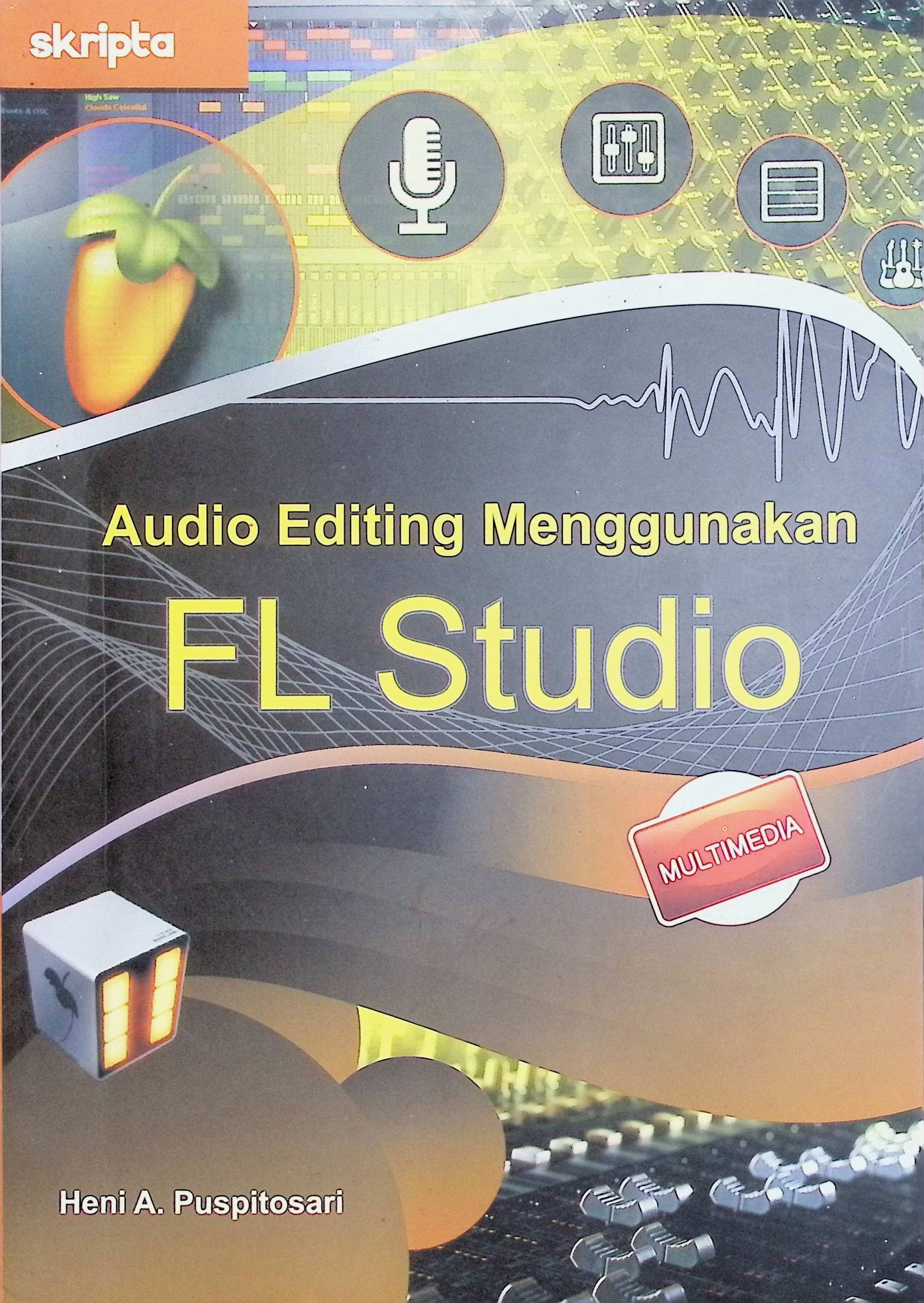 Cover Audio Editing Menggunakan FL Studio / Heni A. Puspitosari (Penulis); Relevantiana Juniarti (Editor)