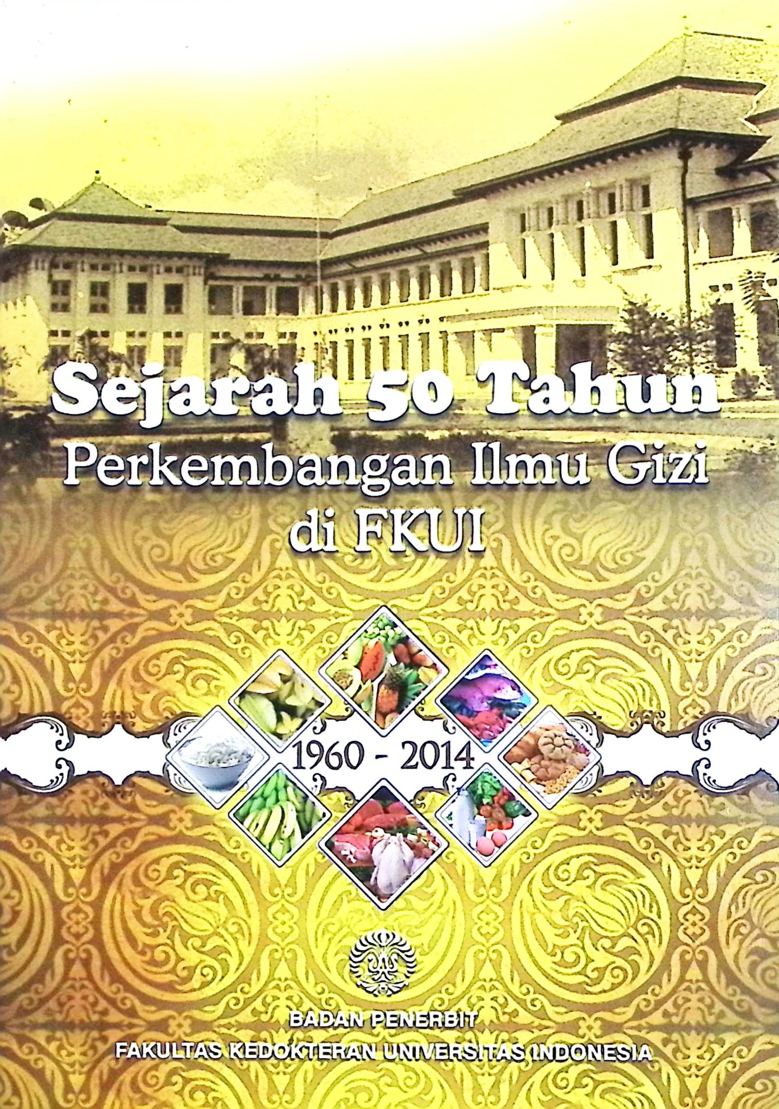 Cover Sejarah 50 Tahun Perkembangan Ilmu Gizi di FKUI :  1960-2014 / Soemilah Sastroamidjojo (Ketua); Johanna S.P. Rumawas (Wakil); H. R. Rachmad Soegih, Saptawati Bardosono, Hardini Arivianti (Anggota)