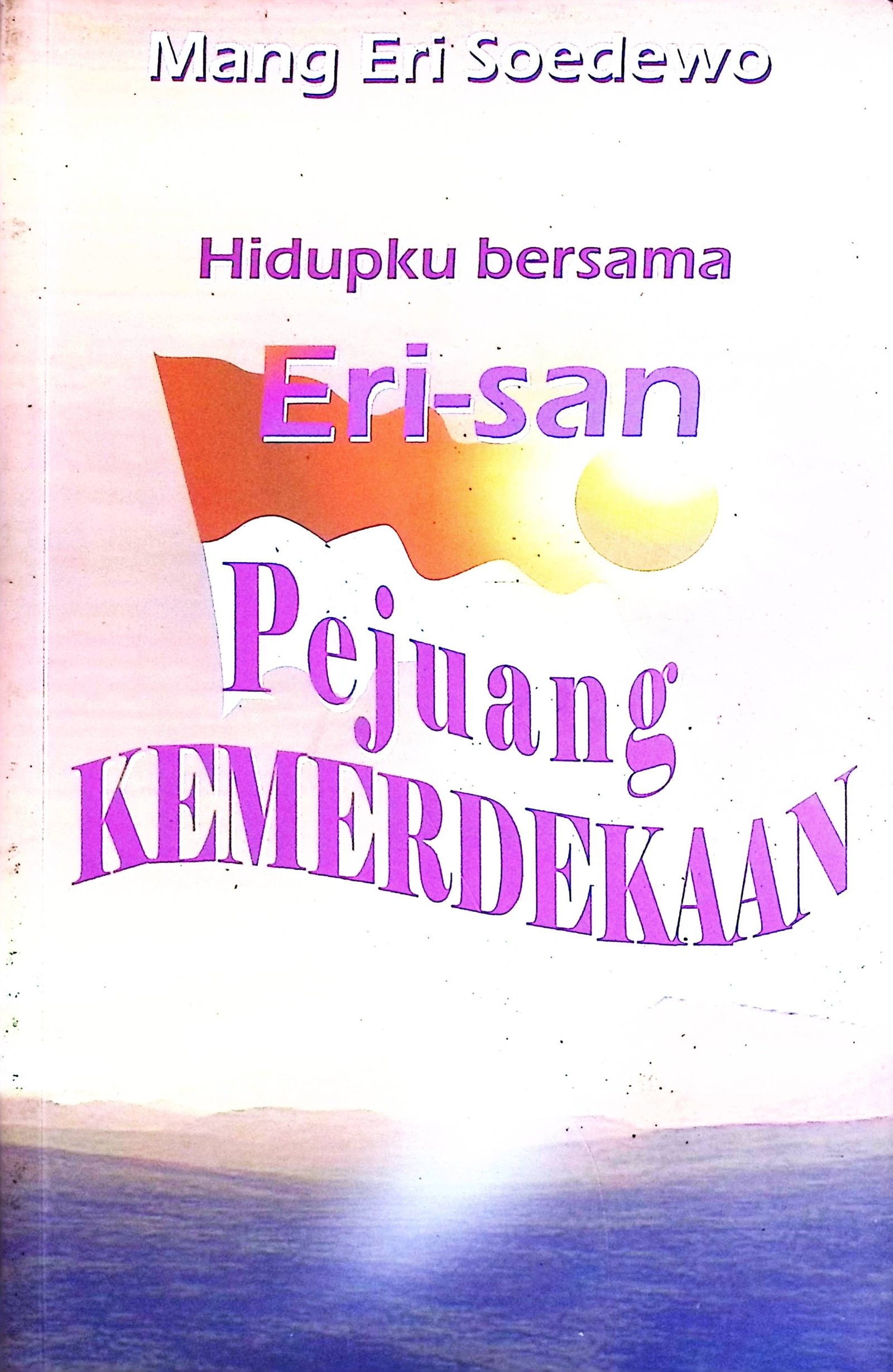 Cover Hidupku Bersama Eri-san - Pejuang Kemerdekaan :  Oleh Mang Eri Soedewo / Nies Endang Mangunkusumo (Editor dan Penerjemah)