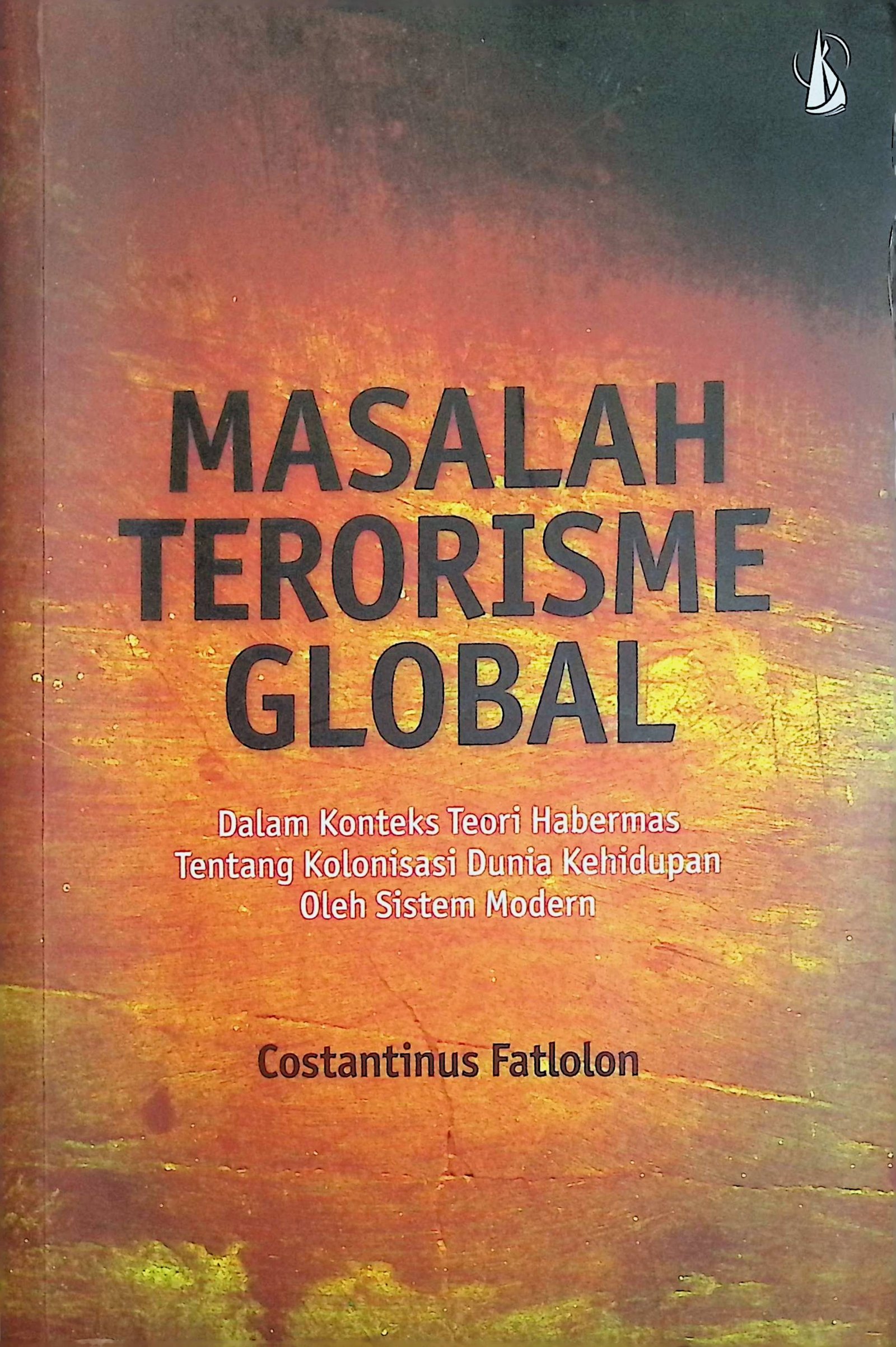 Cover Masalah Terorisme Global :  Dalam Konteks Teori Habermas tentang Kolonisasi Dunia Kehidupan oleh Sistem Modern / Costantinus Fatlolon (Penulis); Widiantoro (Editor)