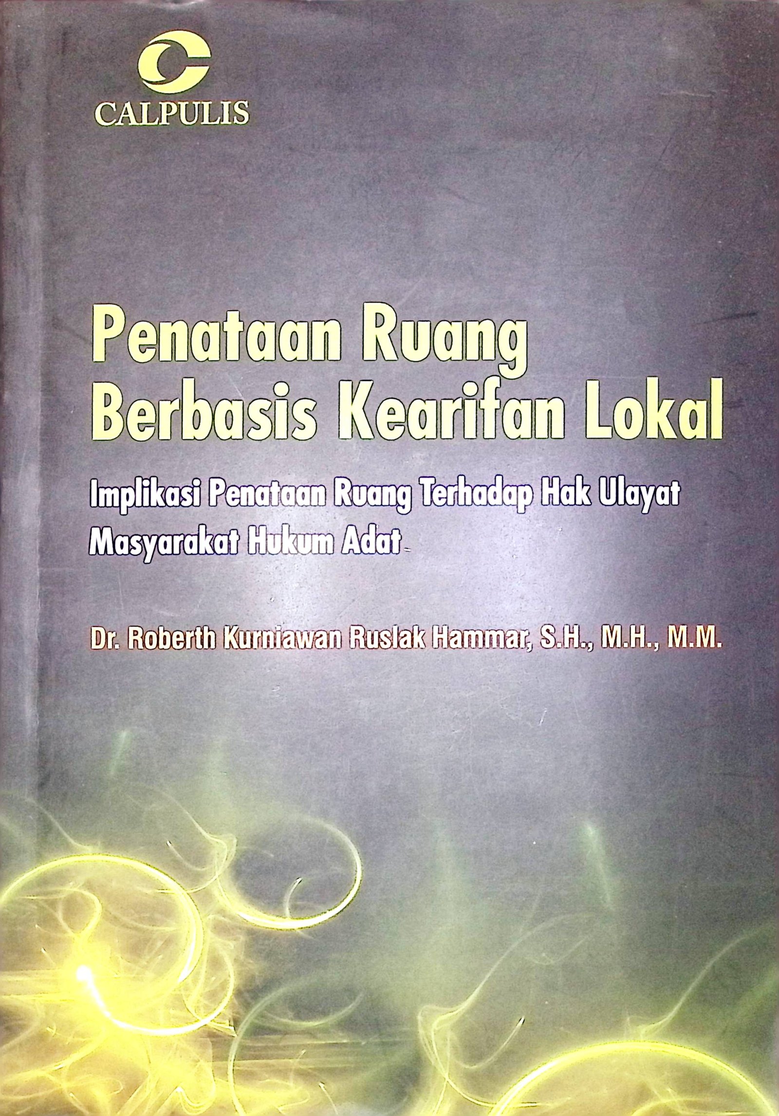 Cover Penataan Ruang Berbasis Kearifan Lokal :  Implikasi Penataan Ruang Terhadap Hak Ulayat Masyarakat Hukum Adat / Roberth Kurniawan Ruslak Hammar (Penulis)