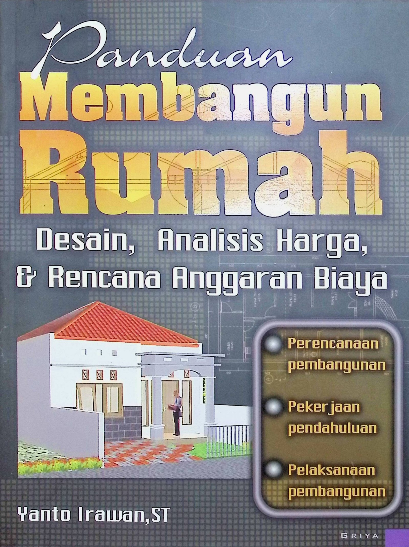 Cover Panduan Membangun Rumah: Desain, Analisis Harga, & Rencana Anggaran Biaya / Yanto Irawan (Penulis); Mulyono (Penyunting)