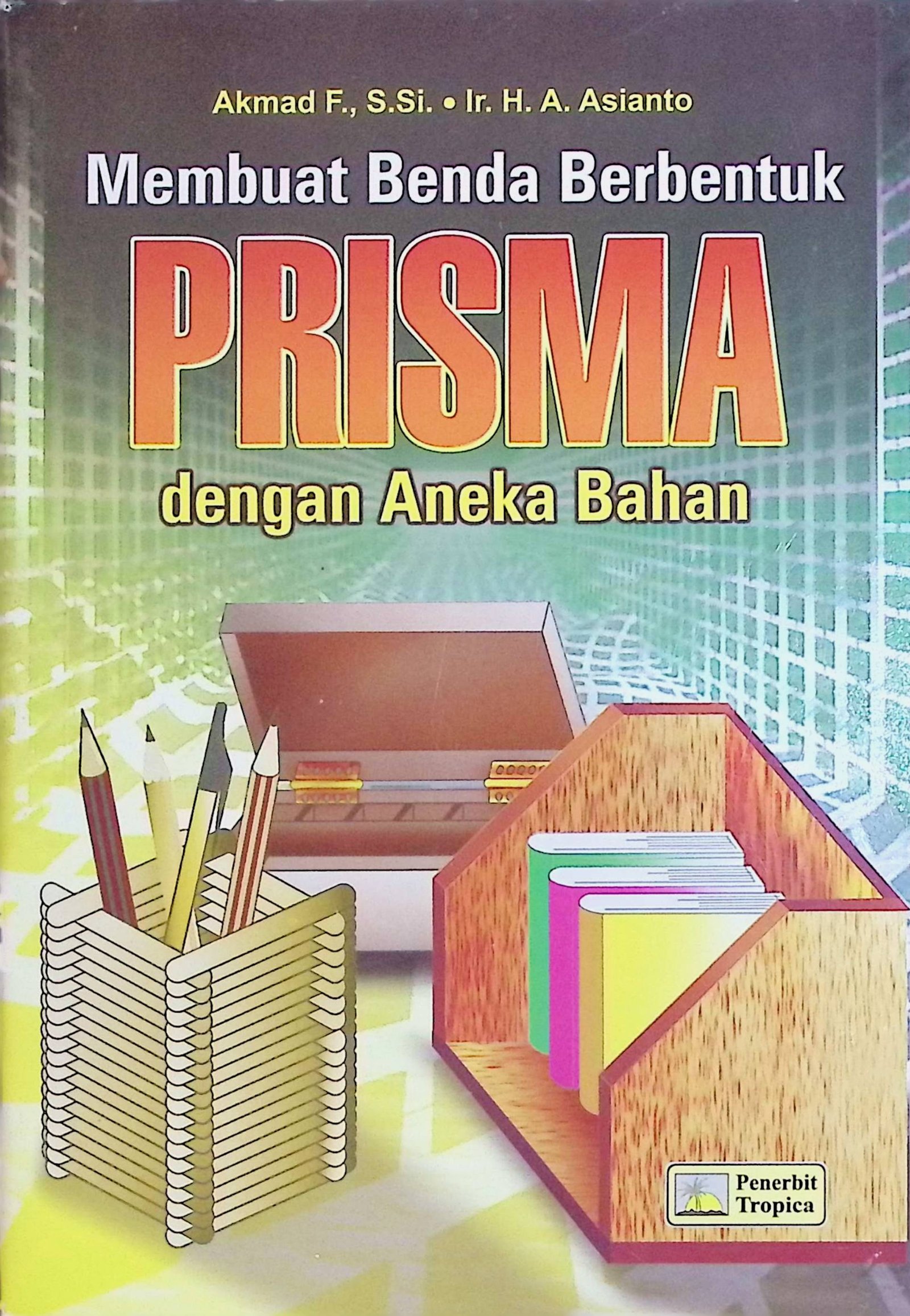 Cover Membuat Benda Berbentuk Prisma dengan Aneka Bahan / Akmad F. (Penyusun); Novian Darma A. (Editor)