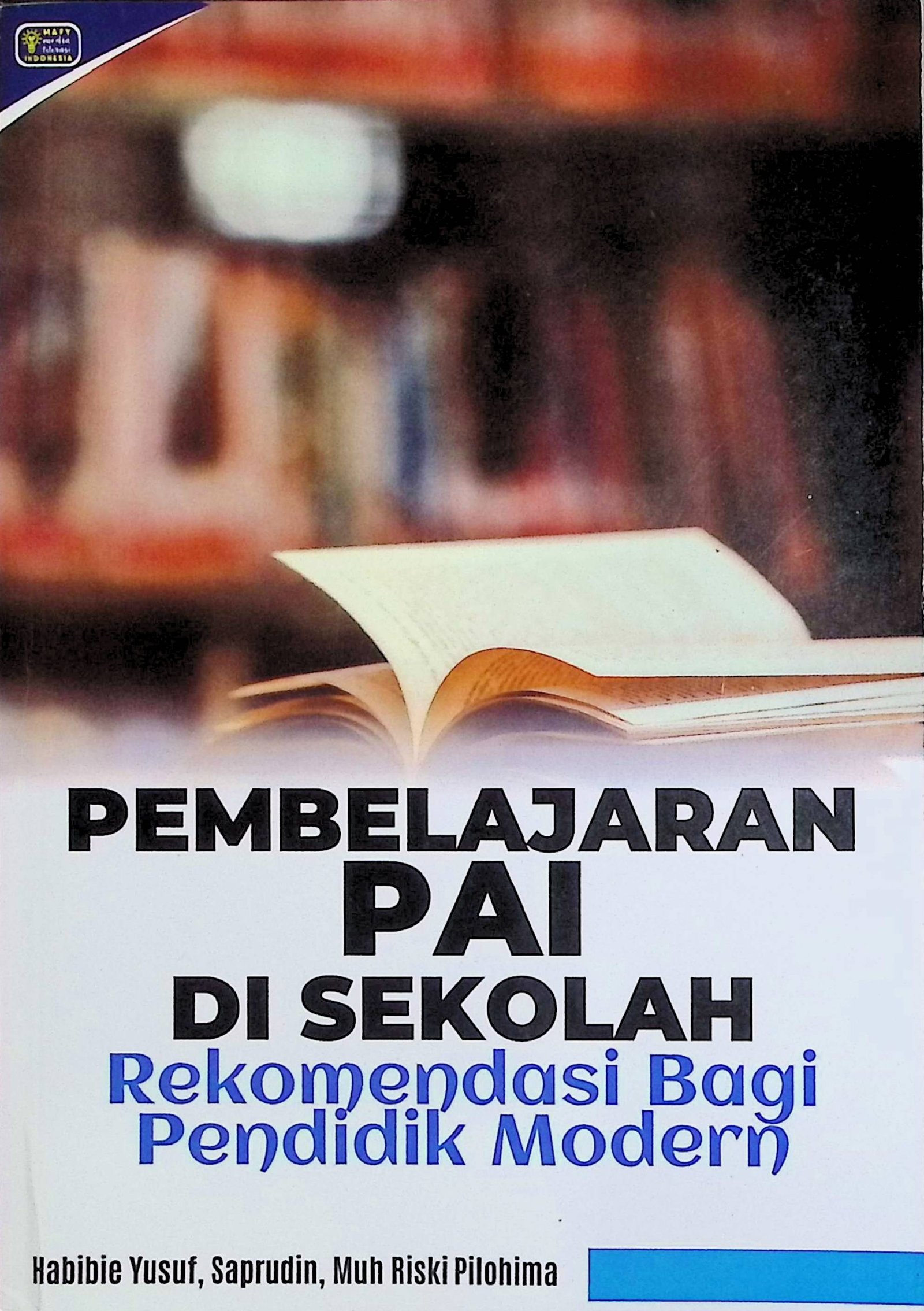 Cover Pembelajaran PAI di Sekolah :  Rekomendasi Bagi Pendidik Modern / Habibie Yusuf, Saprudin, Muh Riski Pilohima (Penulis); Mafy Media (Desain Cover)
