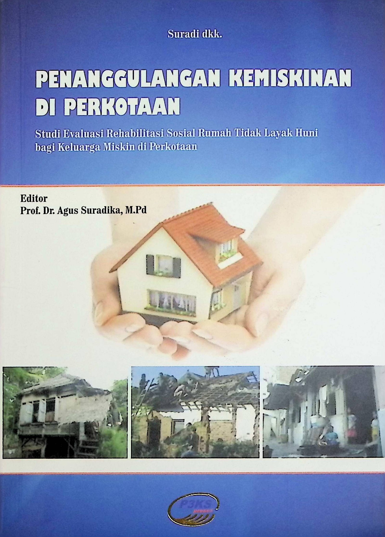 Cover Penanggulangan Kemiskinan di Perkotaan :  Studi Evaluasi Rehabilitasi Sosial Rumah Tidak Layak Huni bagi Keluarga Miskin di Perkotaan / Suradi, Achmadi Jayaputra, Ahmad Suhendi, Hariyati Roebyantho, Nunung Unayah, Muslim Sabarisman (Penulis); Agus Suradika (Editor)