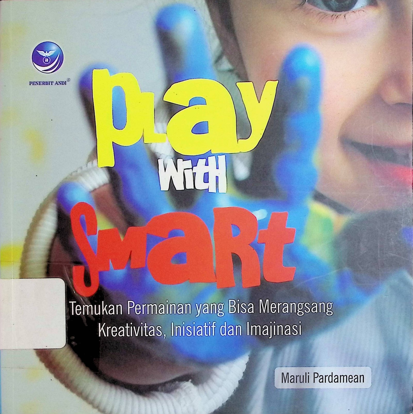 Cover Pay With Smart :  Temukan Permainan yang Bisa Merangsang Kreativitas, Inisiatif dan Imajinasi / Maruli Pardamean (Penulis); Aldo Sahala (Editor)