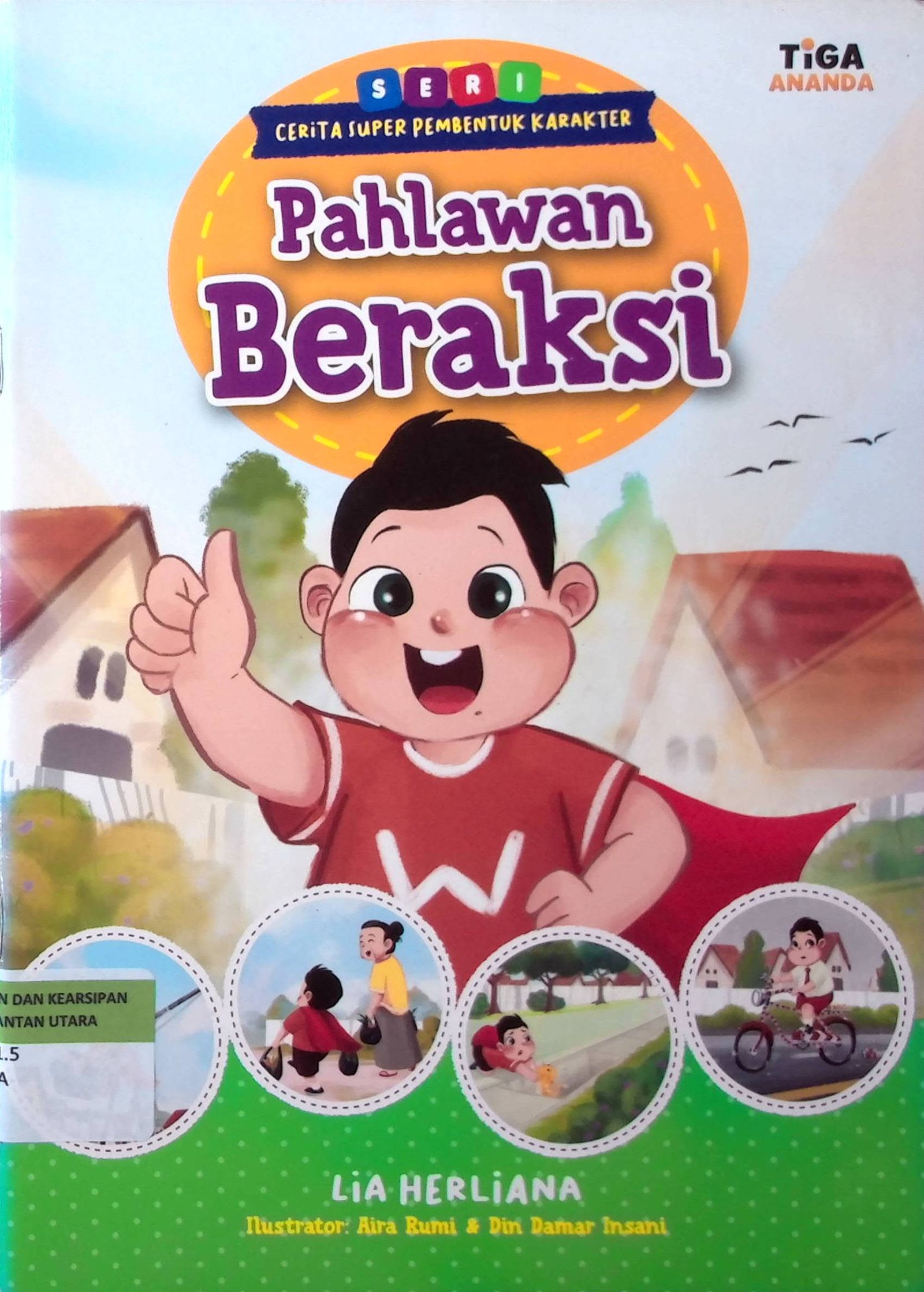 Cover Pahlawan Beraksi :  Seri Cerita Super Pembentuk Karakter / Penulis : Lia Herliana; Editor : Dhita Kurniawan; Konsultan Psikologi : Andreina Marcelina; Ilustrator : Aira Rumi & Din Damar Insani; Proofreader : Prabowo