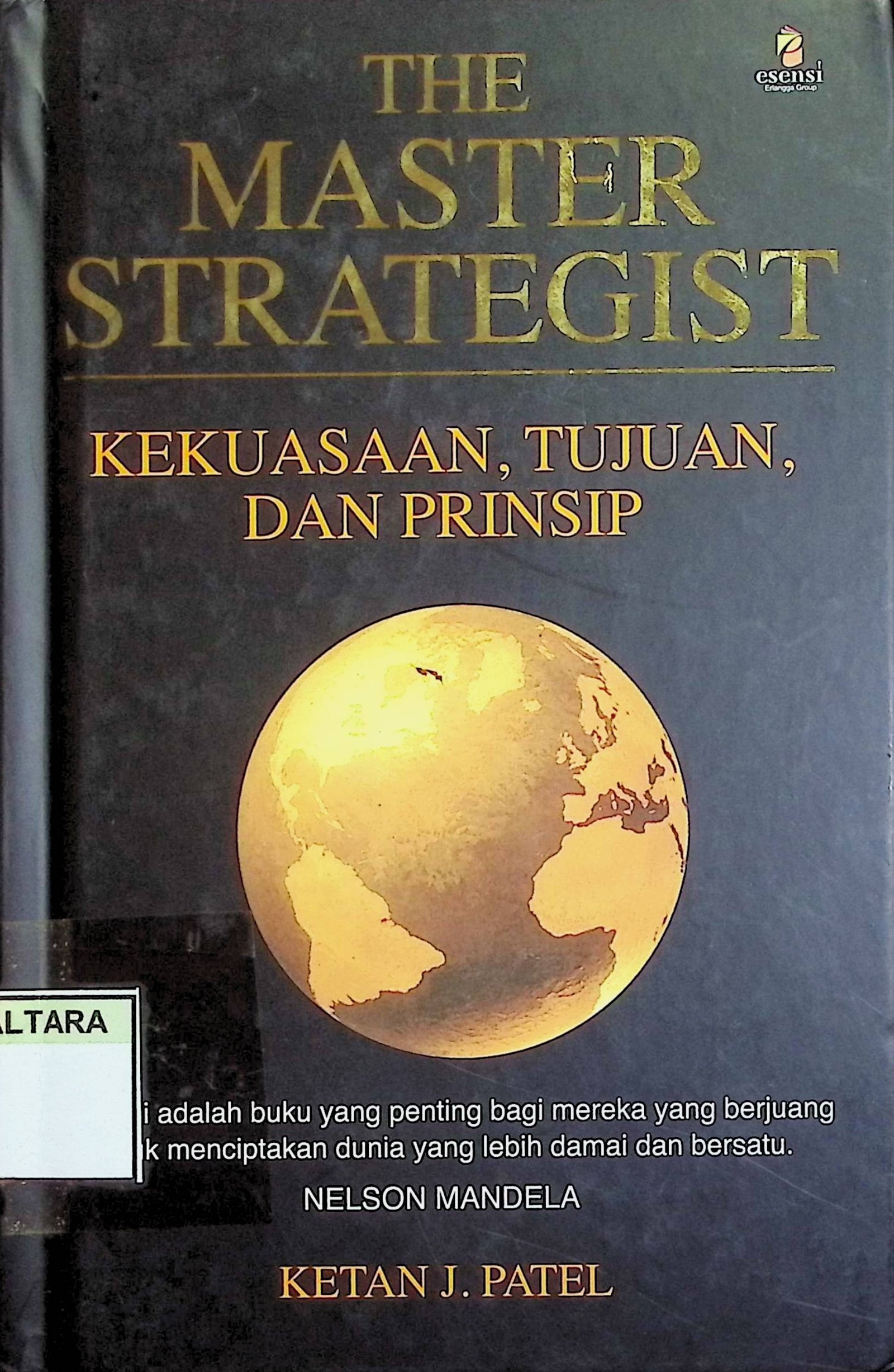 Cover The Master Strategist :  Kekuasaan, Tujuan, dan Prinsip / Ketan J. Patel (Penulis); Adhika Prasetya; Daniel P. Purba (Editor)