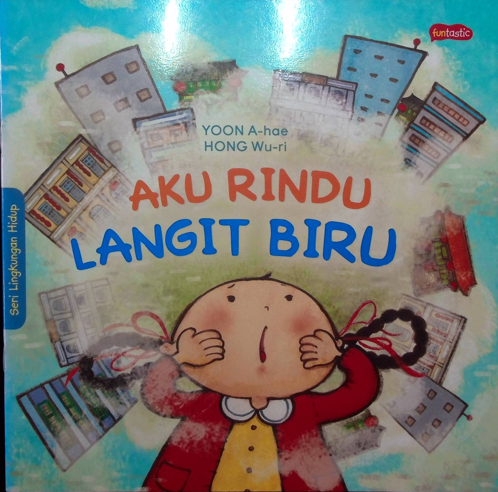 Cover Aku Rindu Langit Biru :  Seri Lingkungan Hidup / Penulis : Yoon A-hae; Ilustrator : Hong Wu-ri; Alih Bahasa : Fiore Maheswari Danitta, Vina Marlia; Penyunting : Anjar Dewanti