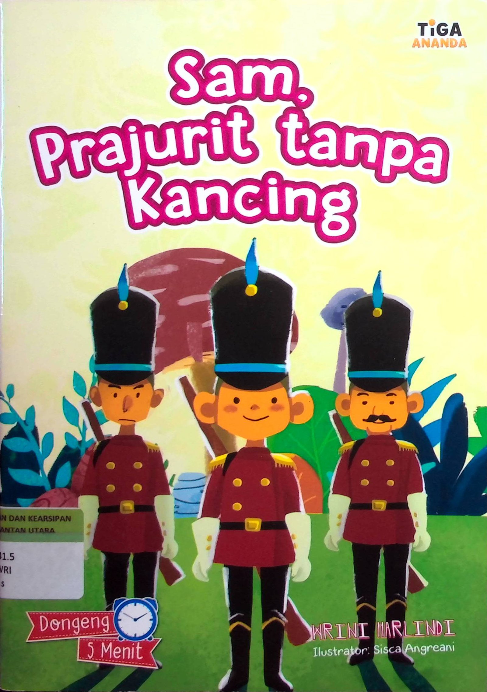 Cover Sam, Prajurit Tanpa Kancing :  Dongeng 5 Menit / Penulis : Wrini Harliandi; Editor : Hary; Desain Sampul : Pras Santosa; Desain Isi : Pras Santosa; Tata Letak Isi : Tofa; Ilustrator : Sisca Angreani; Proofreader : Hartanto