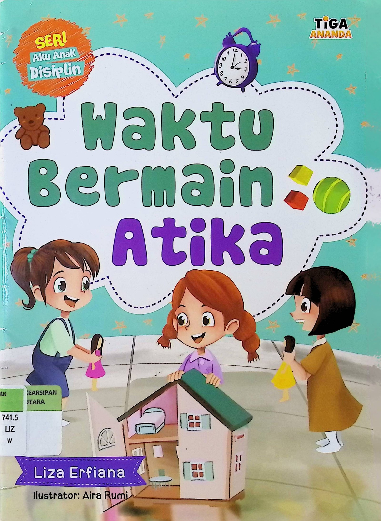 Cover Waktu Bermain Atika :  Seri Aku Anak Disiplin / Penulis : Liza Erfiana; Editor : Dhita Kurniawan; Konsultan Psikologi : Andriana Dwi Siswanti; Desain Sampul & Isi : Dian Nurwendah; Penata Letak Isi : Tri Mulyani Ch; Ilustrator : Aira Rumi; Proofreader : Cahyadi Prabowo