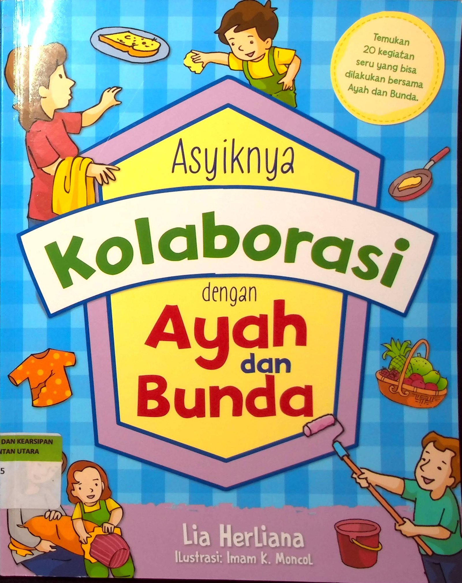 Cover Asyiknya Kolaborasi dengan Ayah dan Bunda / Penulis : Lia Herliana; Editor : D. Kurniawan; Desain Sampul & Isi : Candea dan Pras; Penata Letak Isi : Diyantomo; Ilustrator : Imam K. Moncol
