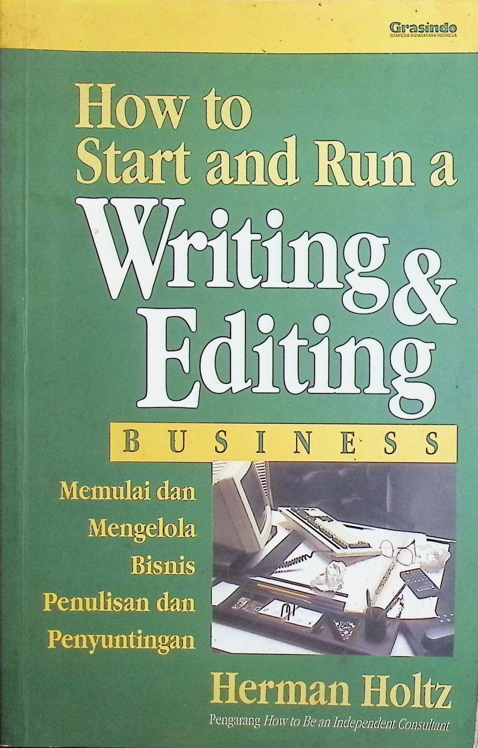 Cover How to Start and Run a Writing & Editing (Memulai dan Mengelola Bisnis Penulisan dan Penyuntingan) / Herman Holtz (Penulis); Y. Rusyanto Landung Laksono Simatupang (Alih Bahasa)