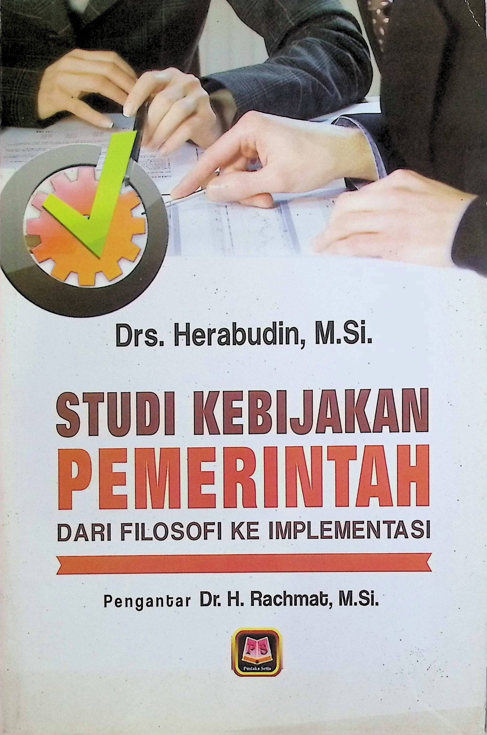 Cover Studi Kebijakan Pemerintah Dari Filosofi ke Implementasi / Herabudin (Penulis); Beni Ahmad Saebani (Editor)