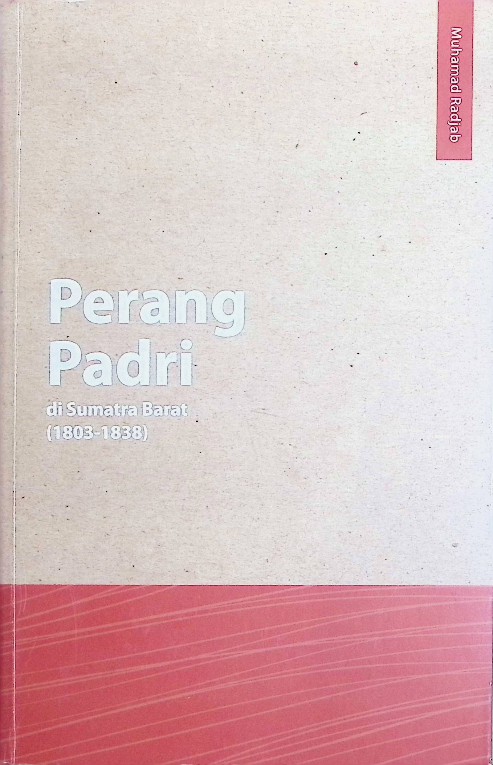 Cover Perang Padri di Sumatera barat (1803-1838) / Muhammad Radjab (Penulis); Mirza Ahmad Herviko (Penyunting)