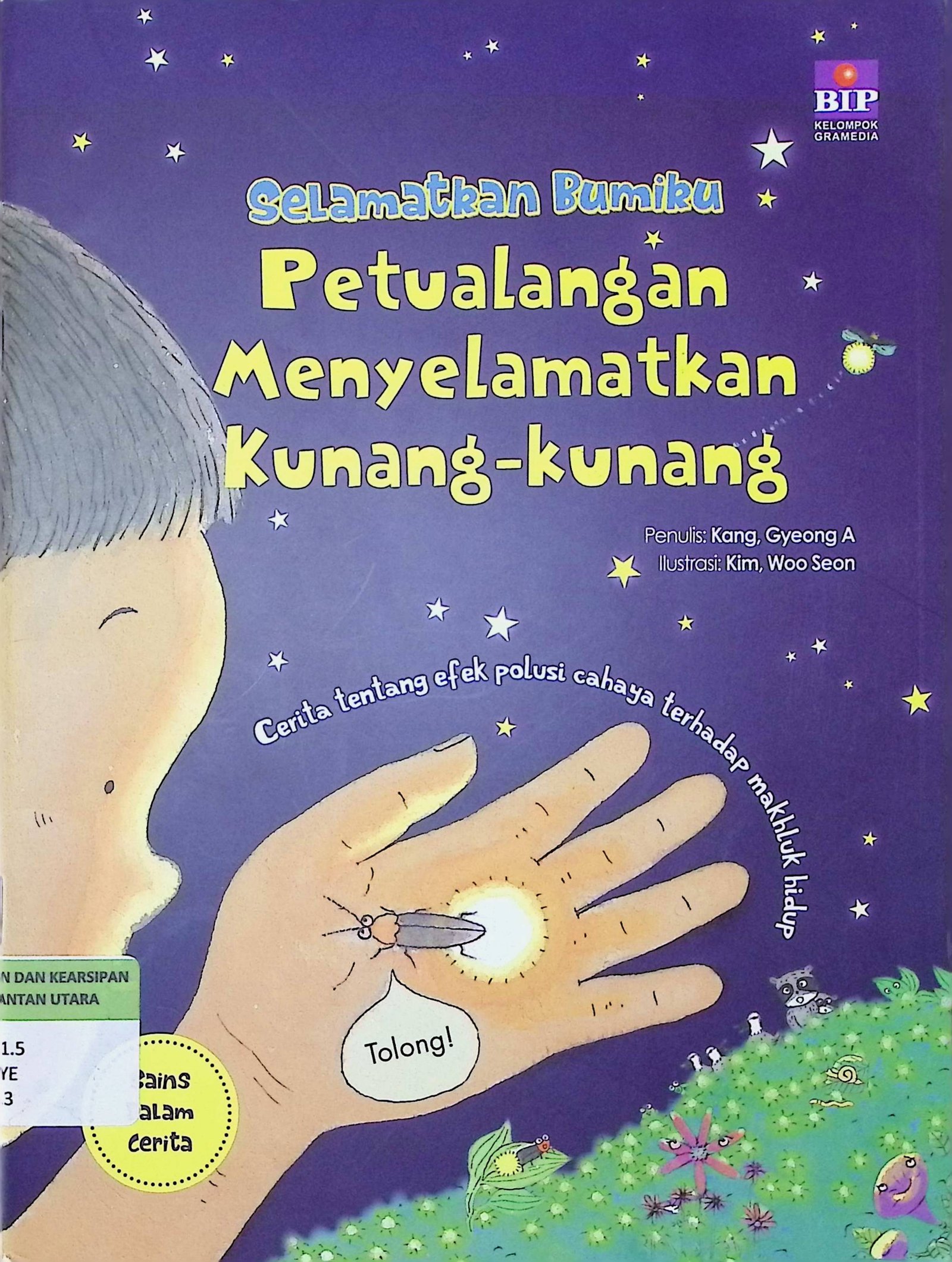 Cover Selamatkan Bumiku :  Petualangan Menyelamatkan Kunang - Kunang / Kang, Gyeong A (Penulis); Kim, Woo Seon (Ilustrasi); Novalya Putri (Penyunting); Mini Lasmini (Pengalih Bahasa); Stella Wirawan (Redesain)