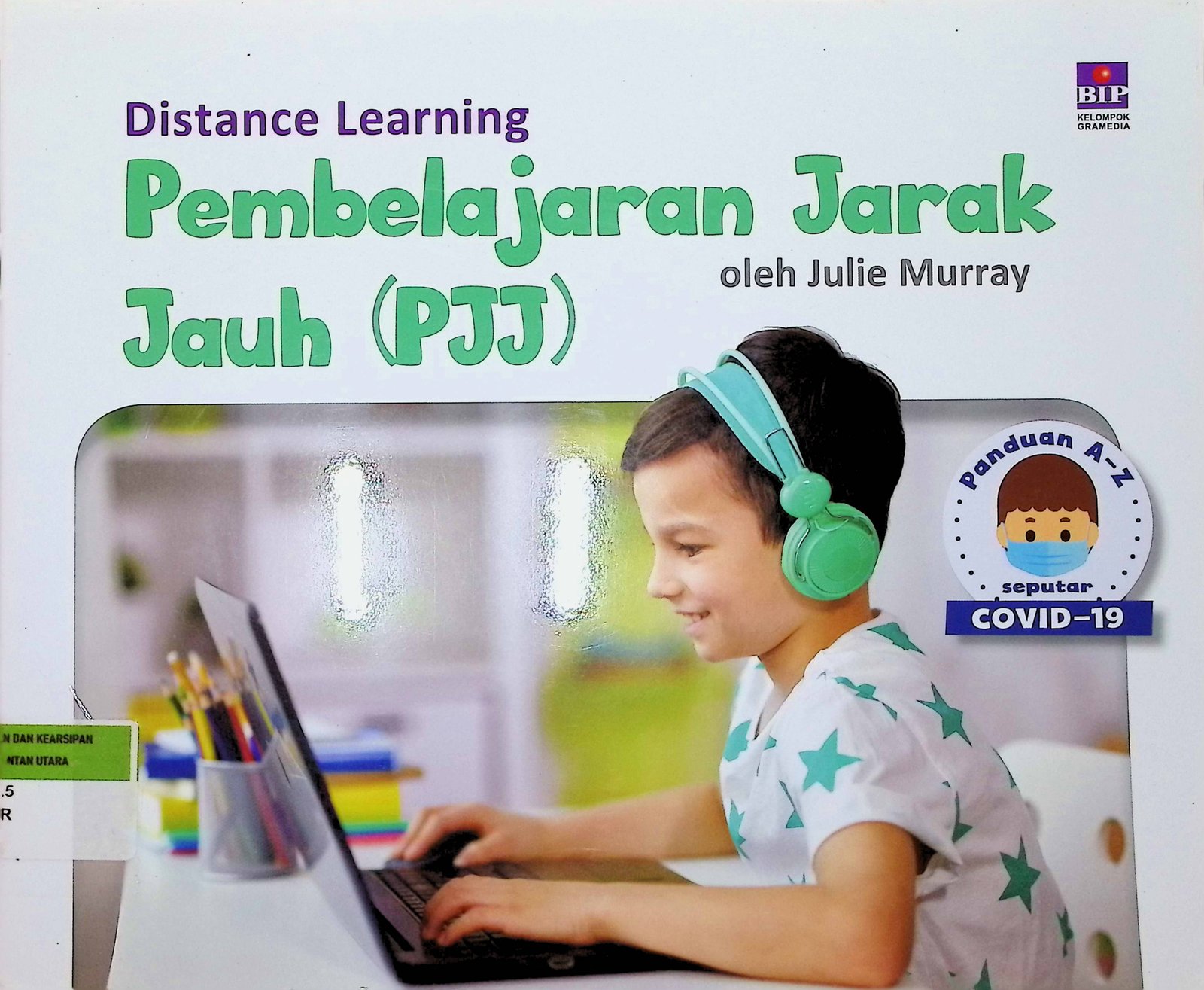 Cover Pembelajaran Jarak Jauh (PJJ) :  Seri Panduan A-Z Seputar Covid-19 / Julie Murray (Penulis); Irene Indrasakti (Pengalih Bahasa); Dinta A. Permadani (Editor); Amanda Maria T. C (Redesain)