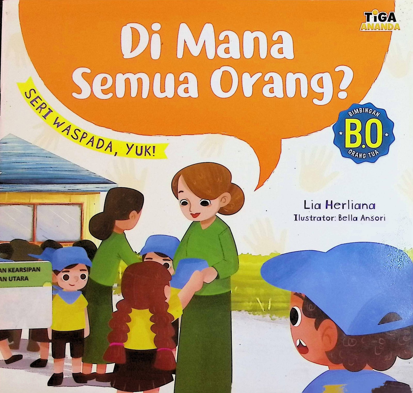 Cover Di Mana Semua Orang? :  Seri Waspada, Yuk! / Lia Herliana (Penulis); Yenni Saputri (Editor); Fauzia Chafitsa Anggraini (Konsultan Psikologi); Wendy TAJ (Desain Sampul dan Isi); A. Mustofa (Penata Letak Isi); Bella Ansori (Ilustrator); Cahyadi Prabowo (Proofreader)