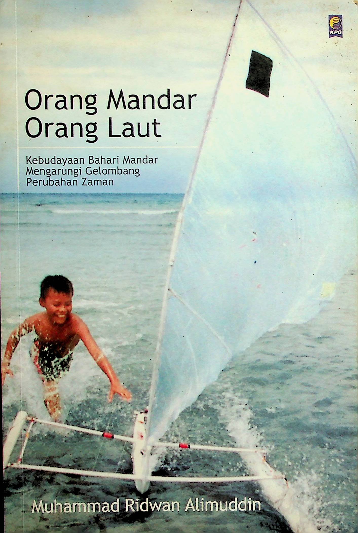 Cover Orang Mandar Orang Laut :  Kebudayaan Bahari Mandar Mengarungi Gelombang Perubahan Zaman / Muhammad Ridwan Alimuddin (Penulis); C. Sri Sutyoko