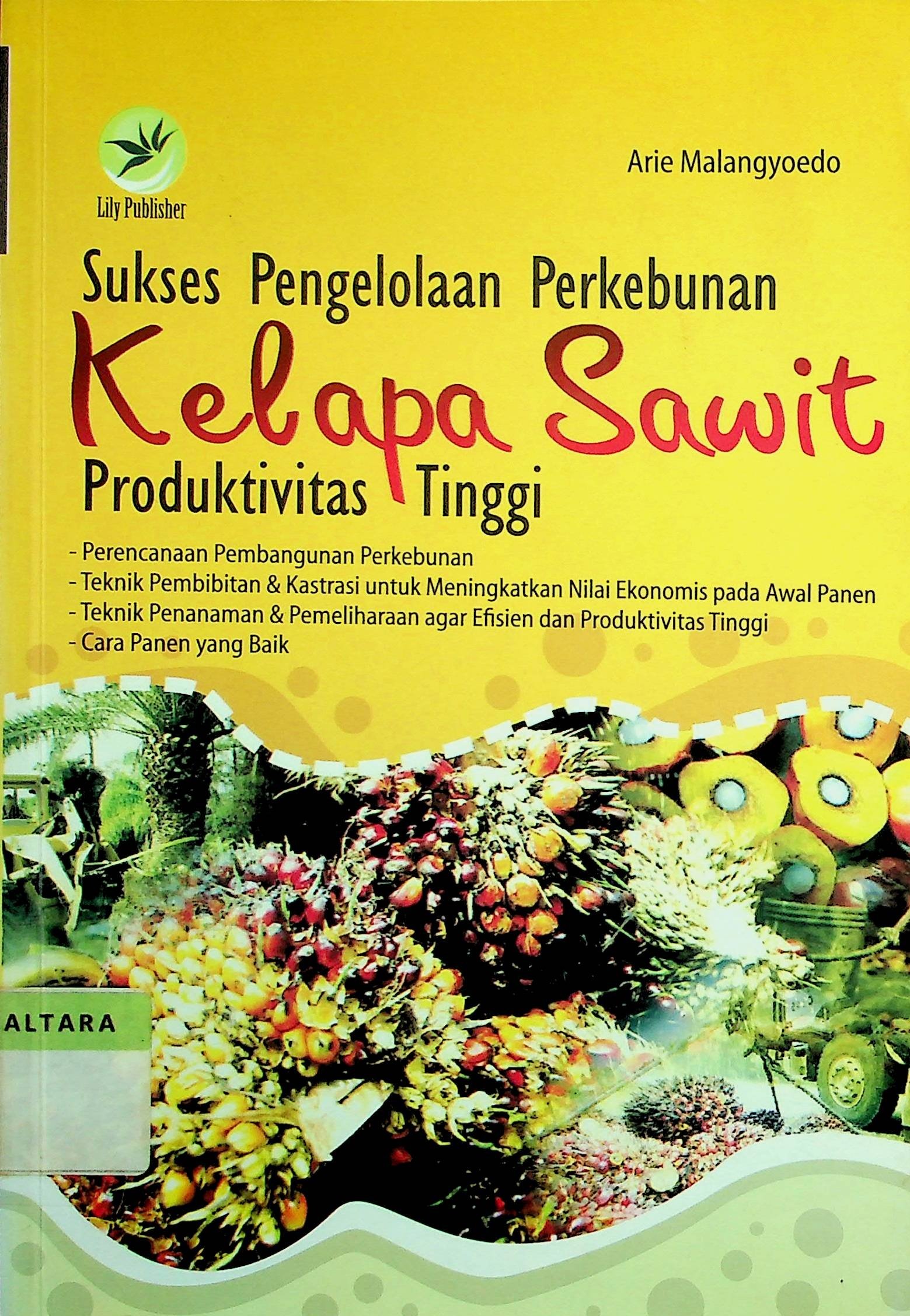Cover Sukses Pengelolaan Perkebunan Kelapa Sawit Produktivitas Tinggi / Arie Malangyoedo (Penulis); Ignas (Editor)