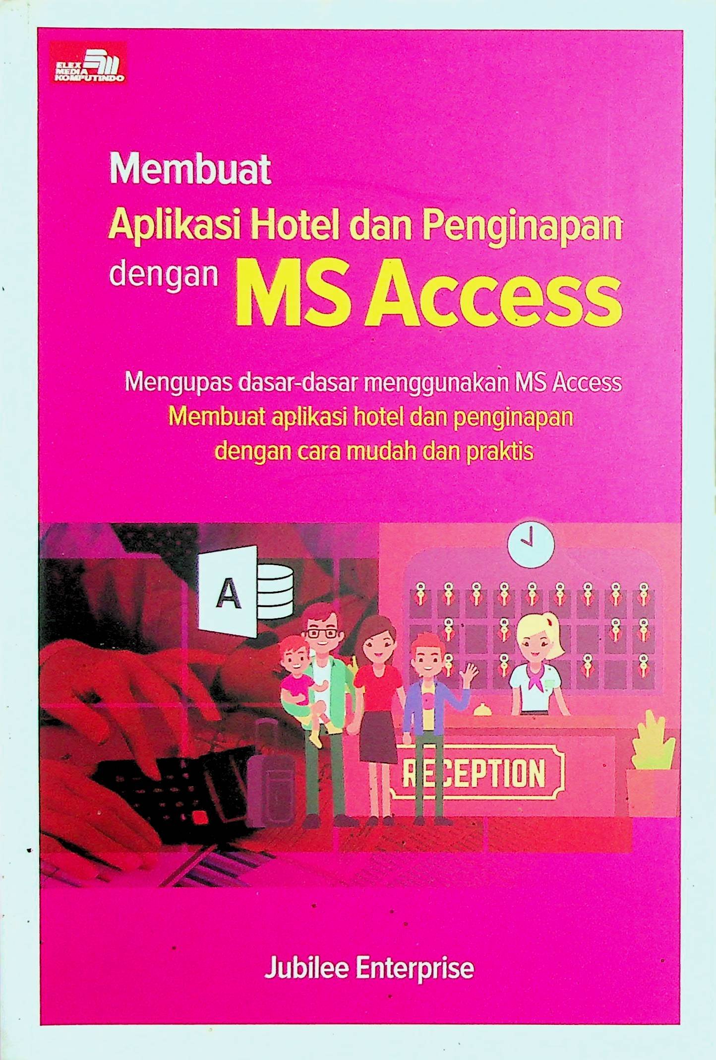 Cover Membuat Aplikasi Hotel dan Penginapan dengan MS Access / Jubilee Enterprise (Penulis)