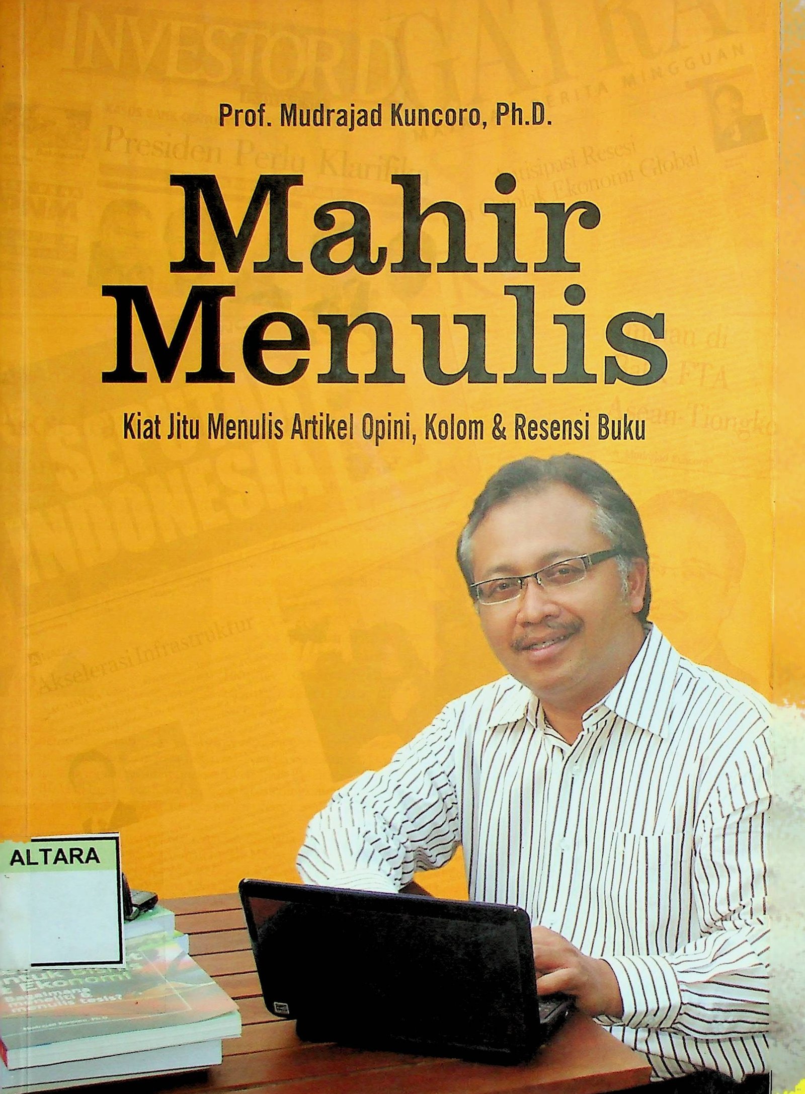 Cover Mahir Menulis :  Kiat Jitu Menulis Artikel Opini, Kolom & Resensi Buku / Mudrajad Kuncoro (Penulis); Yayat Sri Hayati & Wibi Hardani (Editor)
