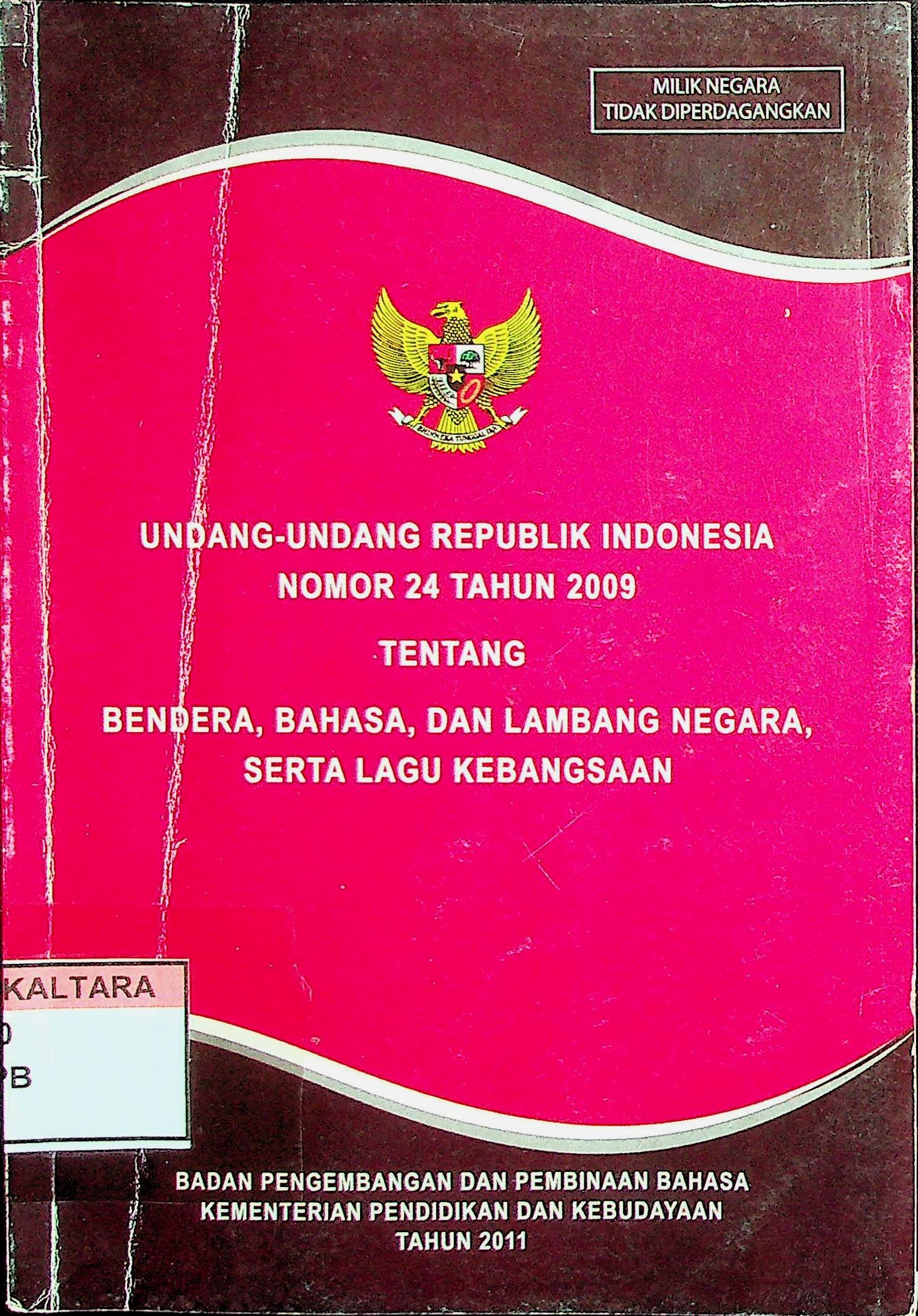 Cover Undang-Undang Republik Indonesia Nomor 24 Tahun 2009 Tentang Bendera, Bahasa, dan Lambang Negara Serta Lagu Kebangsaan / Badan Pengembangan dan Pembinaan Bahasa, Kementerian Pendidikan dan Kebudayaan
