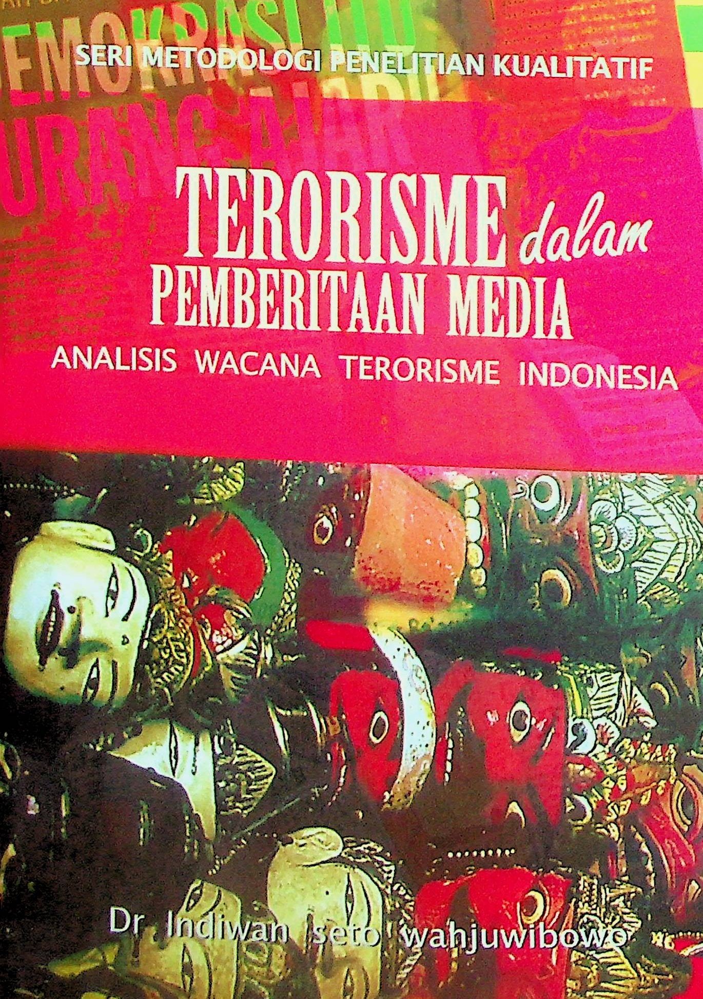 Cover Terorisme dalam Pemberitaan Media :  Seri Metodologi Penelitian Kualitatif / Indiwan Seto Wahjuwibowo (Penulis)