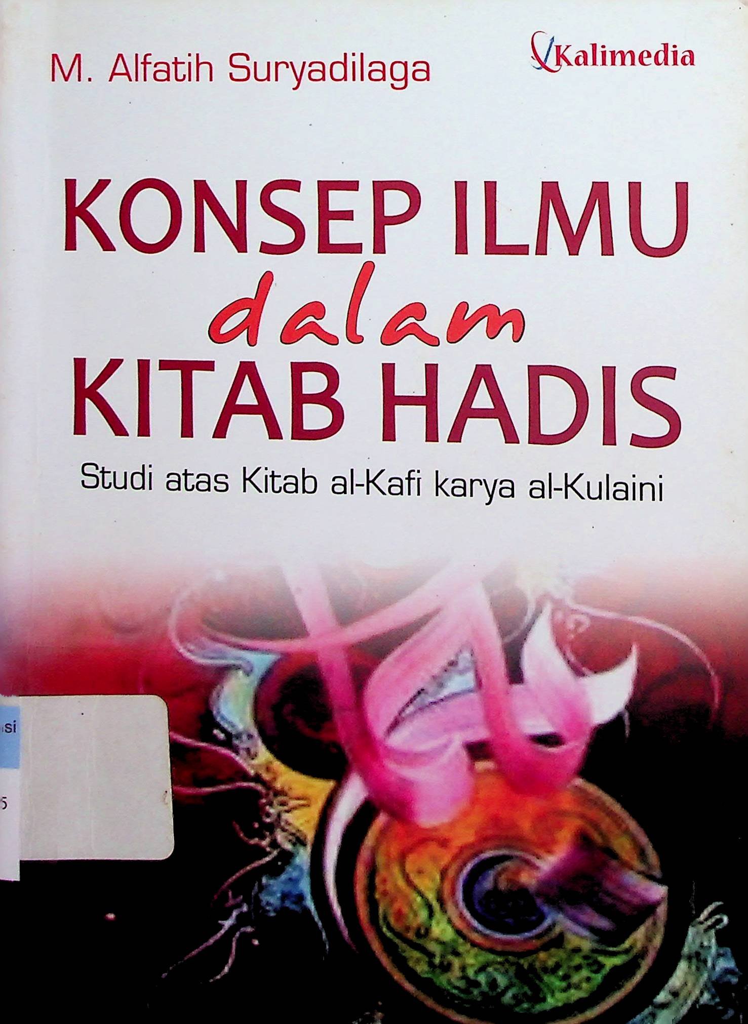 Cover Konsep Ilmu dalam Kitab Hadis :  Studi atas Kitab al-Kafi Karya al-Kulaini / Muhammad Alfatih Suryadilaga (Penulis); Shohibul Adib (Editor)