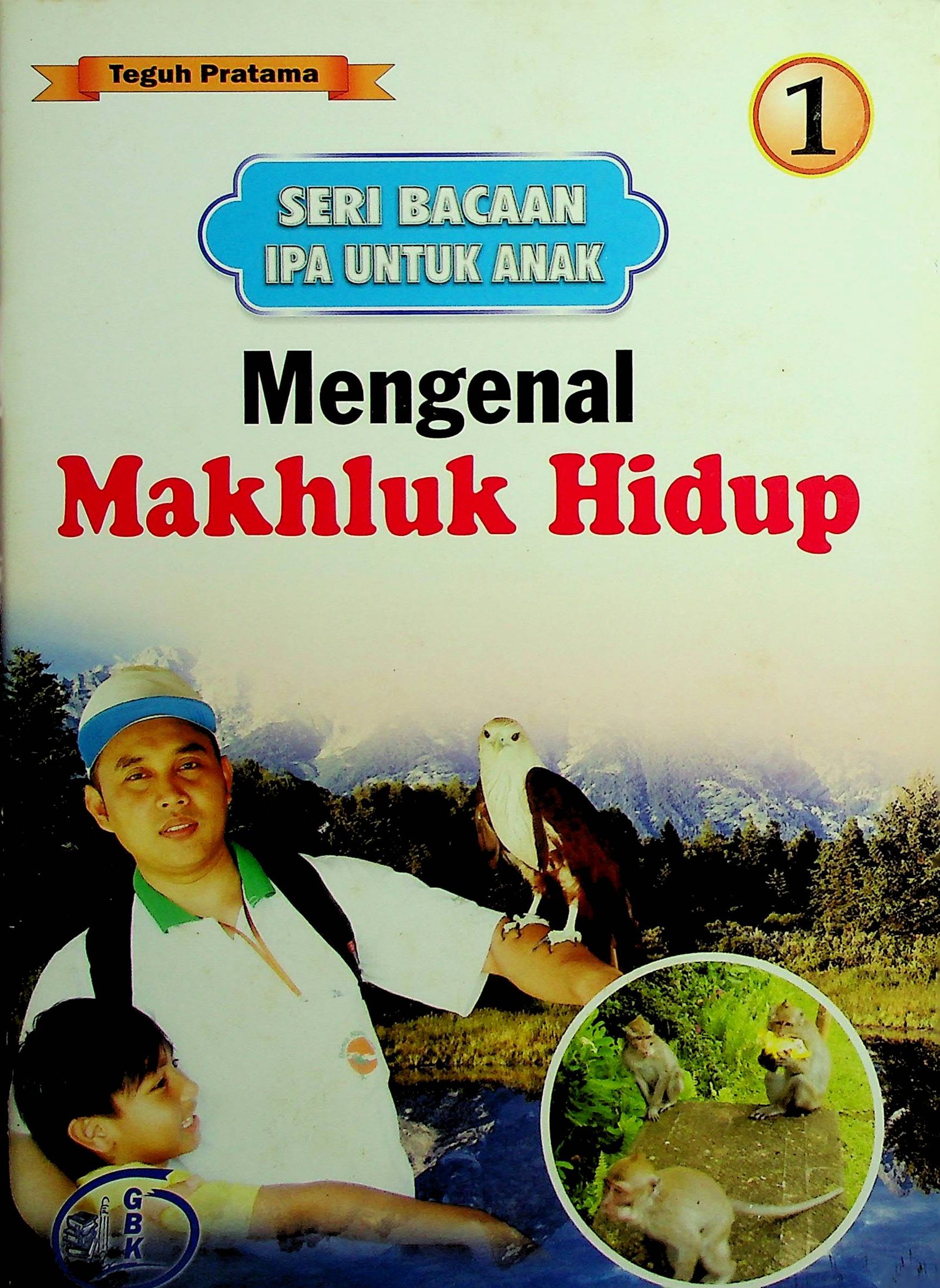 Cover Seri Bacaan IPA Untuk Anak: Mengenal Makhluk Hidup / Teguh Pratama (Penyusun); Fitriani Mulyana (Editor)