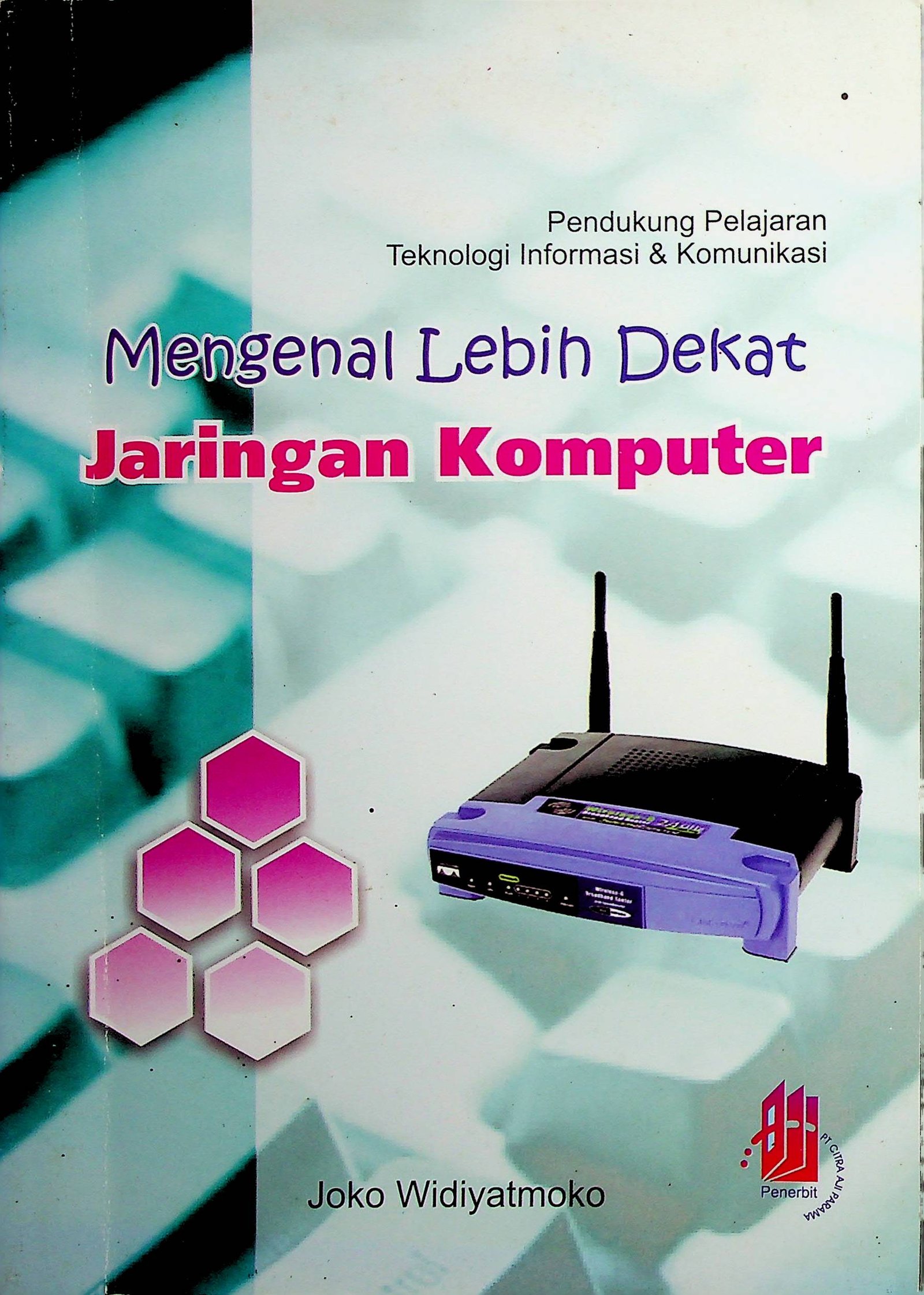Cover Mengenal Lebih Dekat Jaringan Komputer :  Pendukung Pelajaran Teknologi Informasi & Komunikasi / Joko Widiyatmoko (Penyusun)