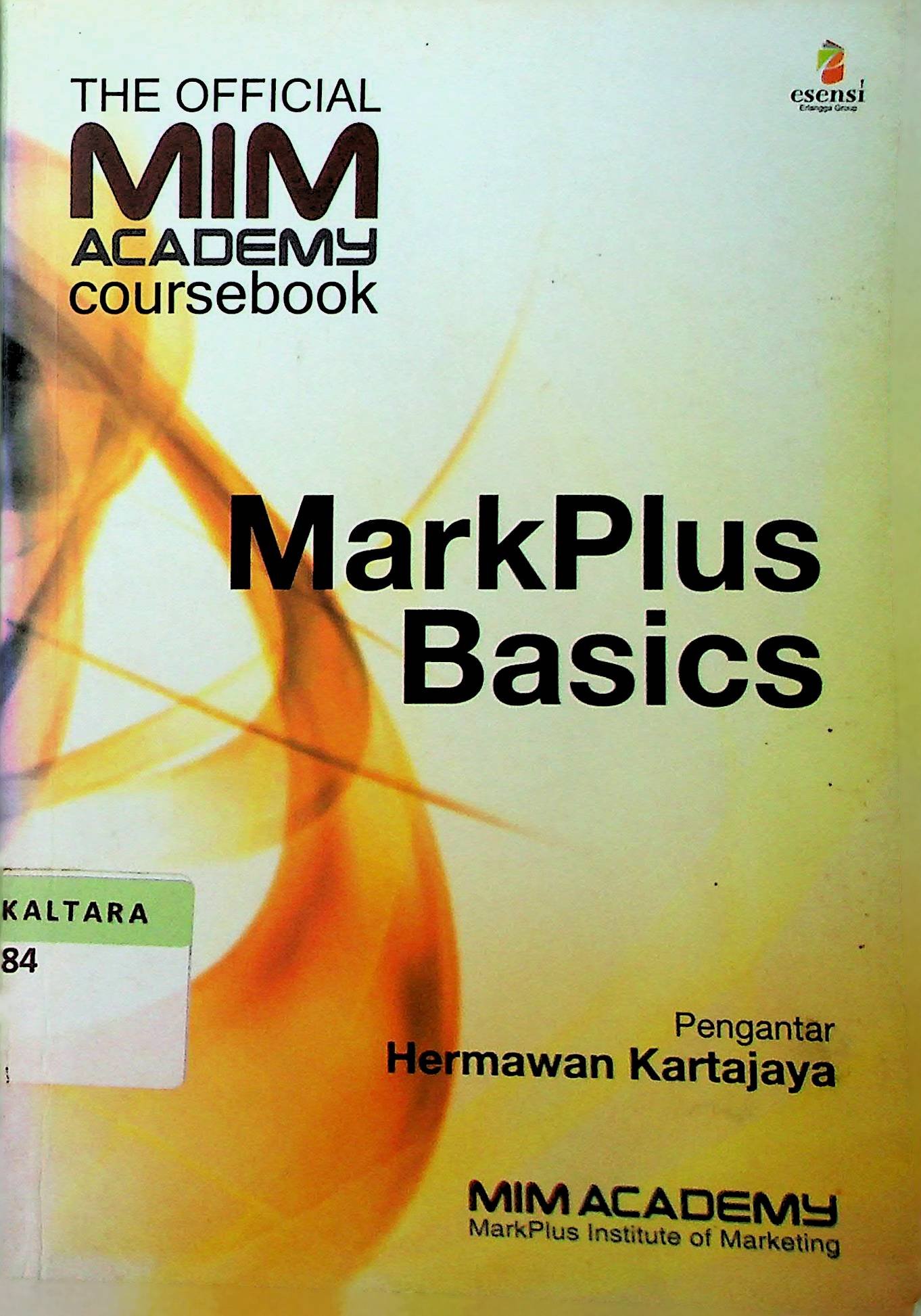 Cover The Official MIM Academy Coursebook: MarkPlus Basics / Hermawan Kartajaya (Pengantar); Tim Esensi (Editor)