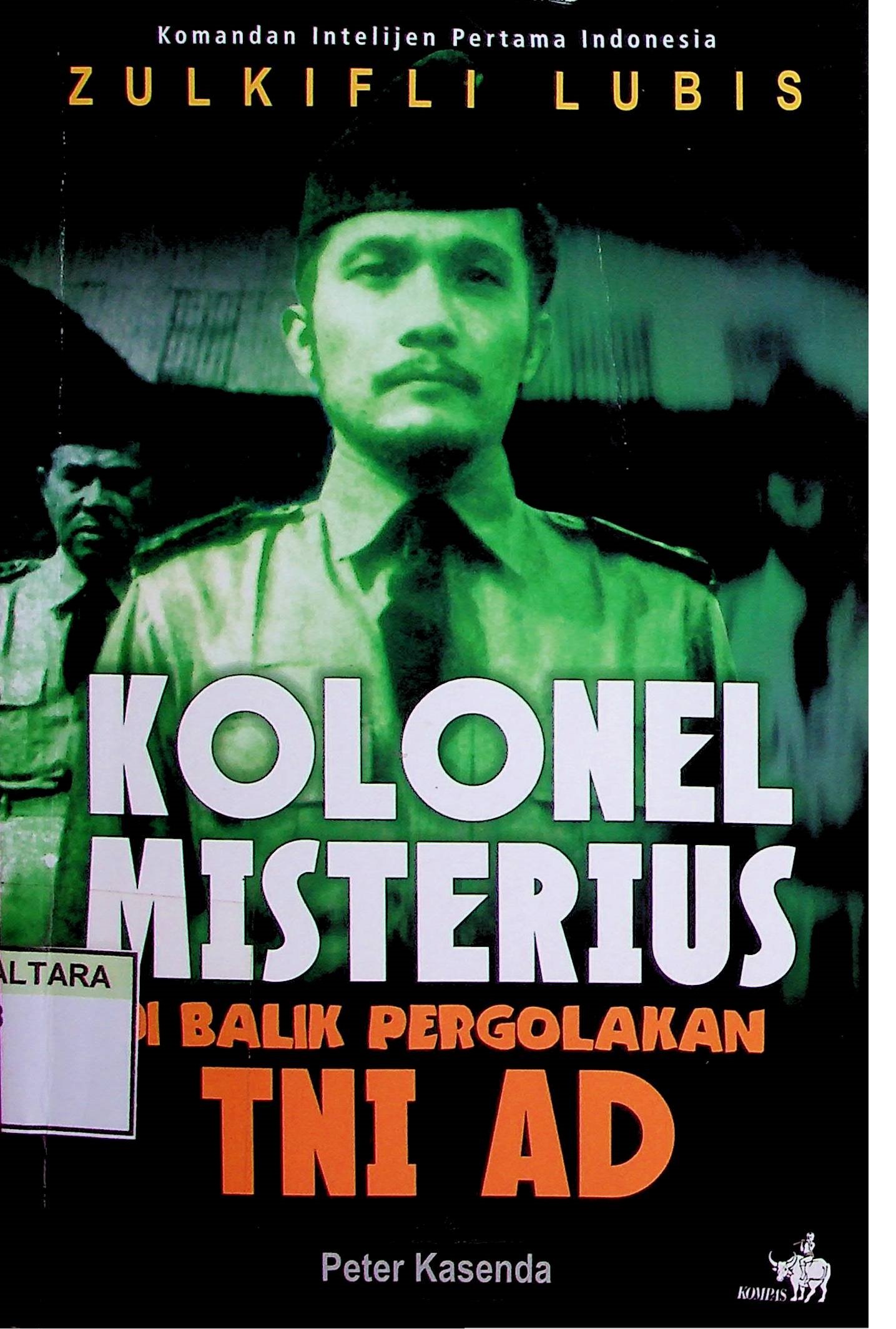 Cover Komandan Intelejen Pertama Indonesia Zulkifli Lubis: Kolonel Misterius di Balik Pergolakan TNI AD / Peter Kasenda (Penulis); Agus Saryadi (Editor)