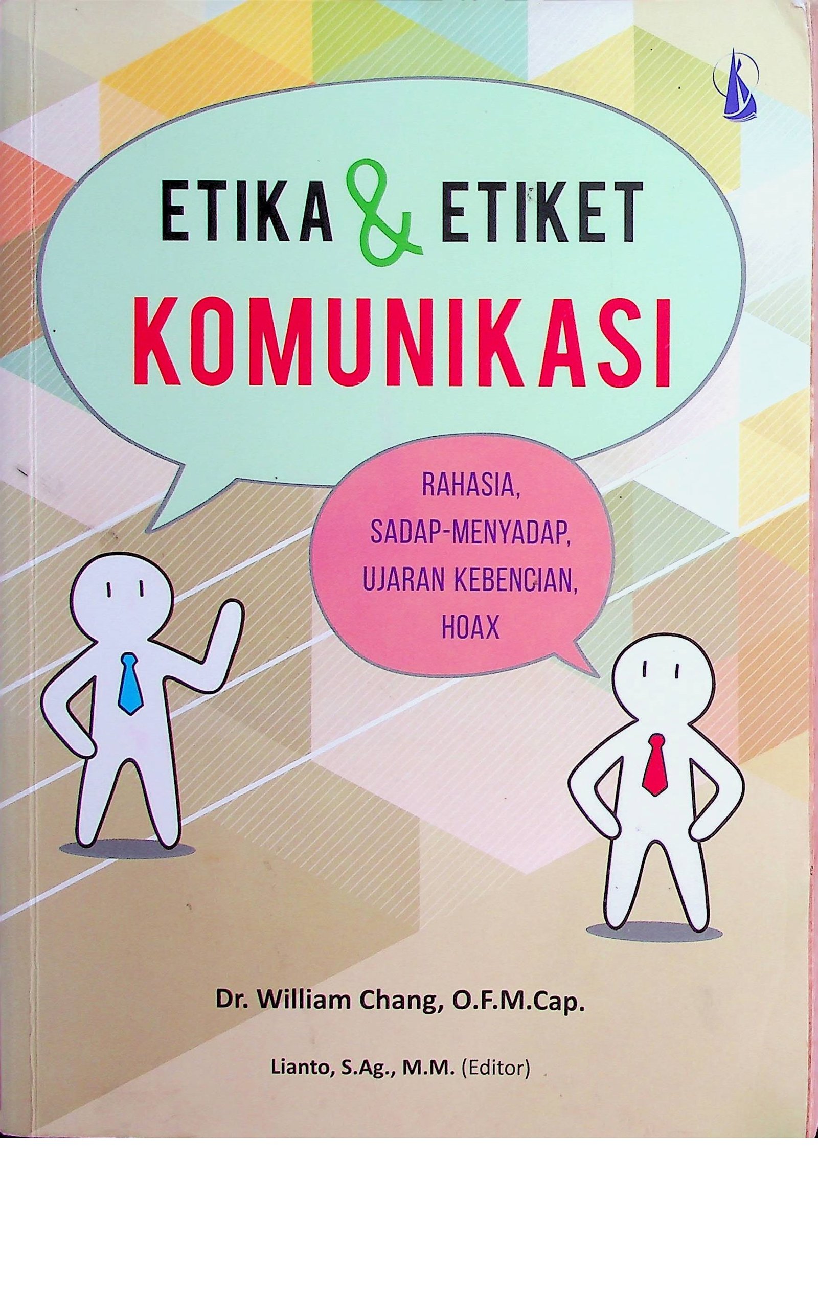 Cover Etika & Etiket Komunikasi :  Rahasia, Sadap-Menyadap, Ujaran Kebencian, Hoax / William Chang (Penulis); Lianto (Editor)