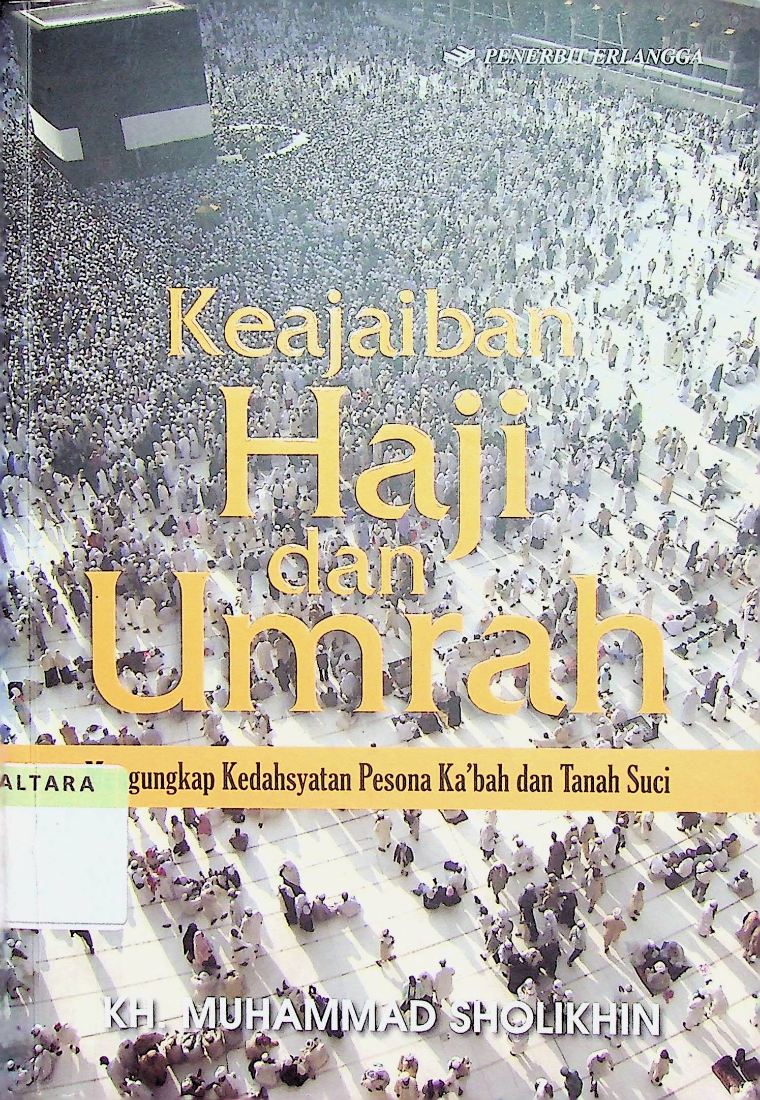 Cover Keajaiban Haji dan Umrah :  Mengungkap Kedahsyatan Pesona Ka'bah dan Tanah Suci / Muhammad Sholikhin (Penulis); Sani Nurlatifah (Editor)