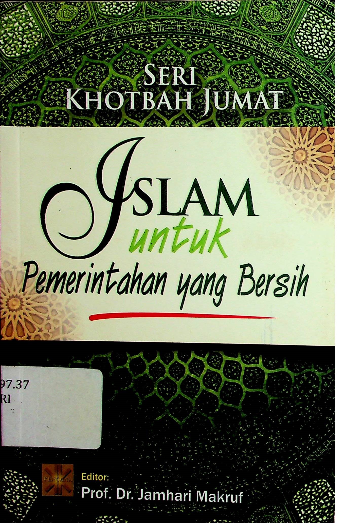 Cover Seri Khotbah Jumat: Islam untuk Pemerintahan yang Bersih / Arief Subhan (Tim Penulis); Jamhari Makruf (Editor)