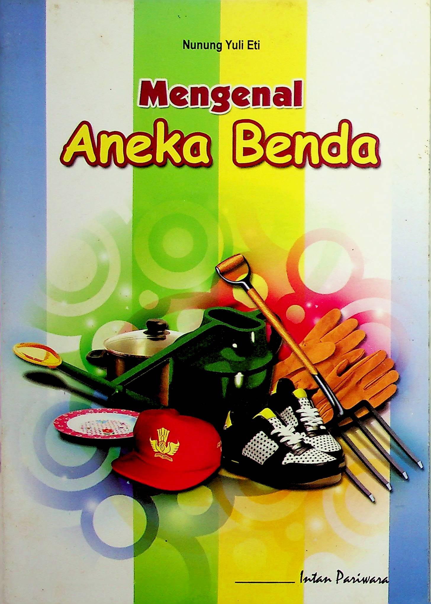 Cover Mengenal Aneka Benda / Nunung Yuli Eti (Penulis); P.C. Krisdiyanto (Ilustrasi)